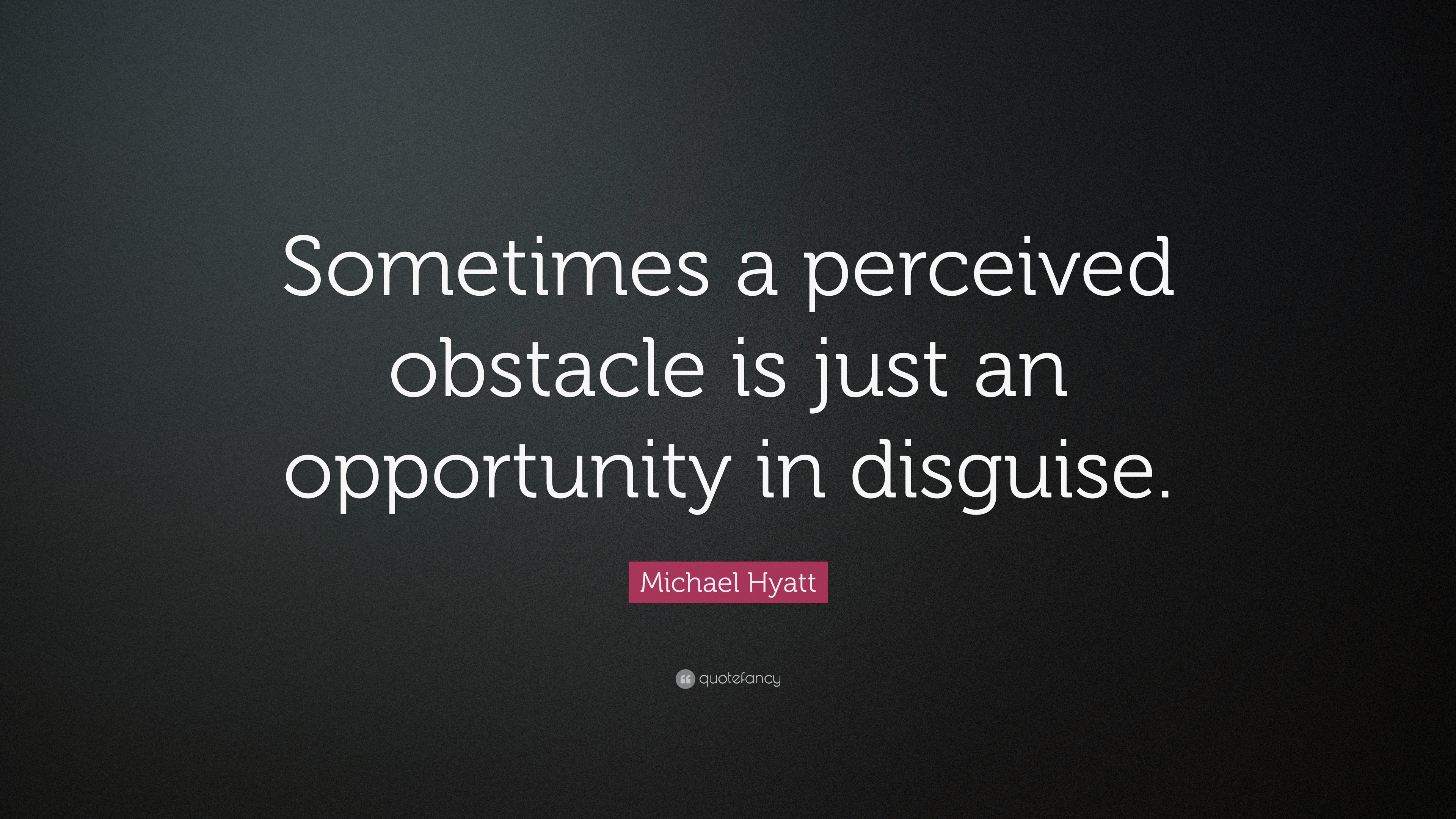 Michael Hyatt Quote: “Sometimes a perceived obstacle is just an ...