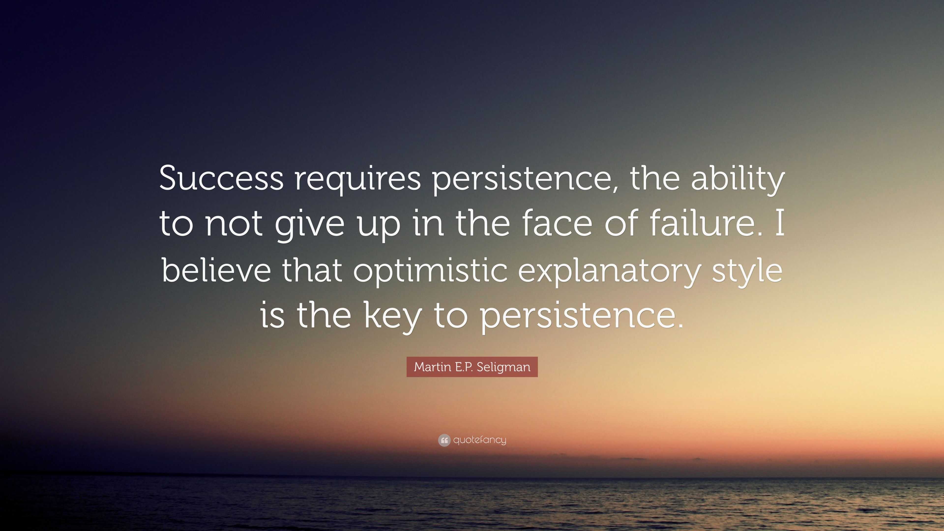 Martin E.P. Seligman Quote: “Success requires persistence, the ability ...