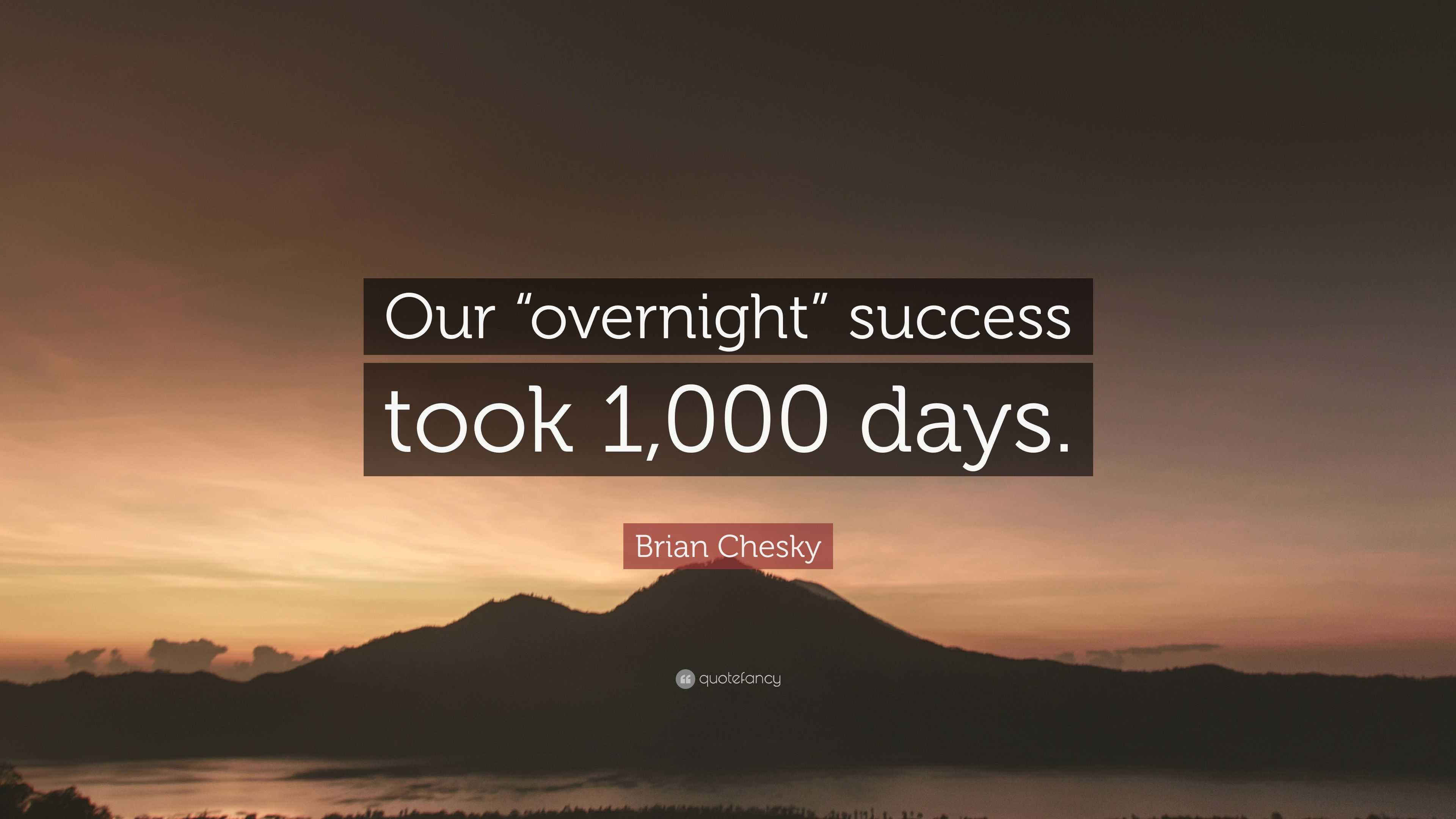 Brian Chesky Quote: "Our "overnight" success took 1,000 days." (9 wallpapers) - Quotefancy