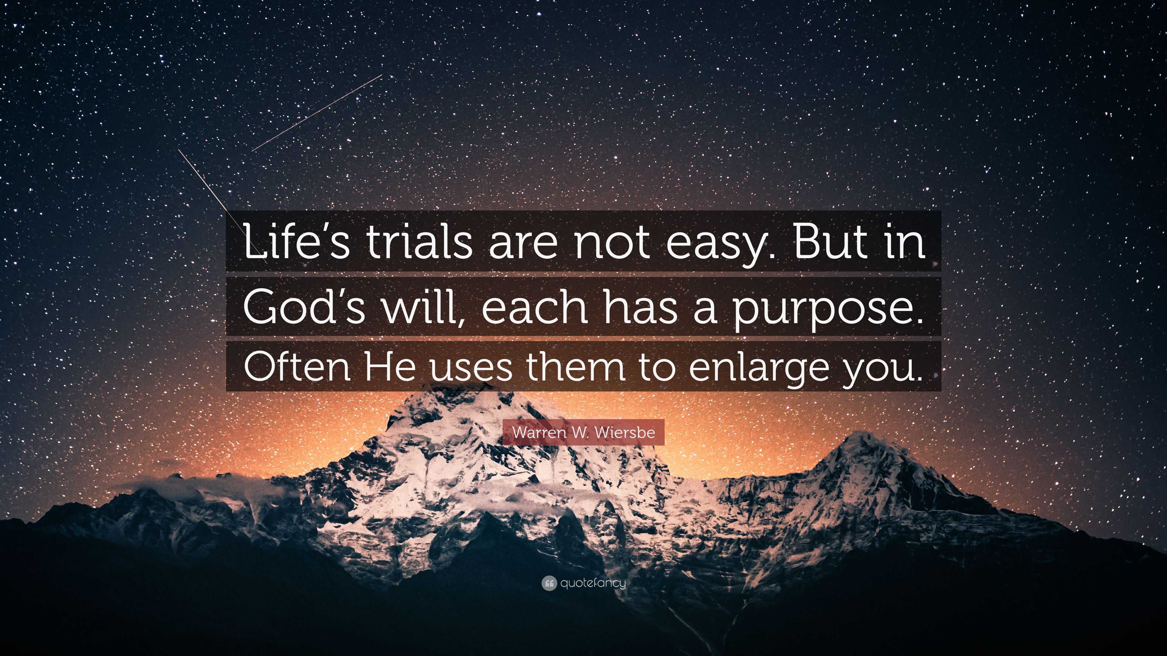 Warren W. Wiersbe Quote: “Life’s trials are not easy. But in God’s will ...