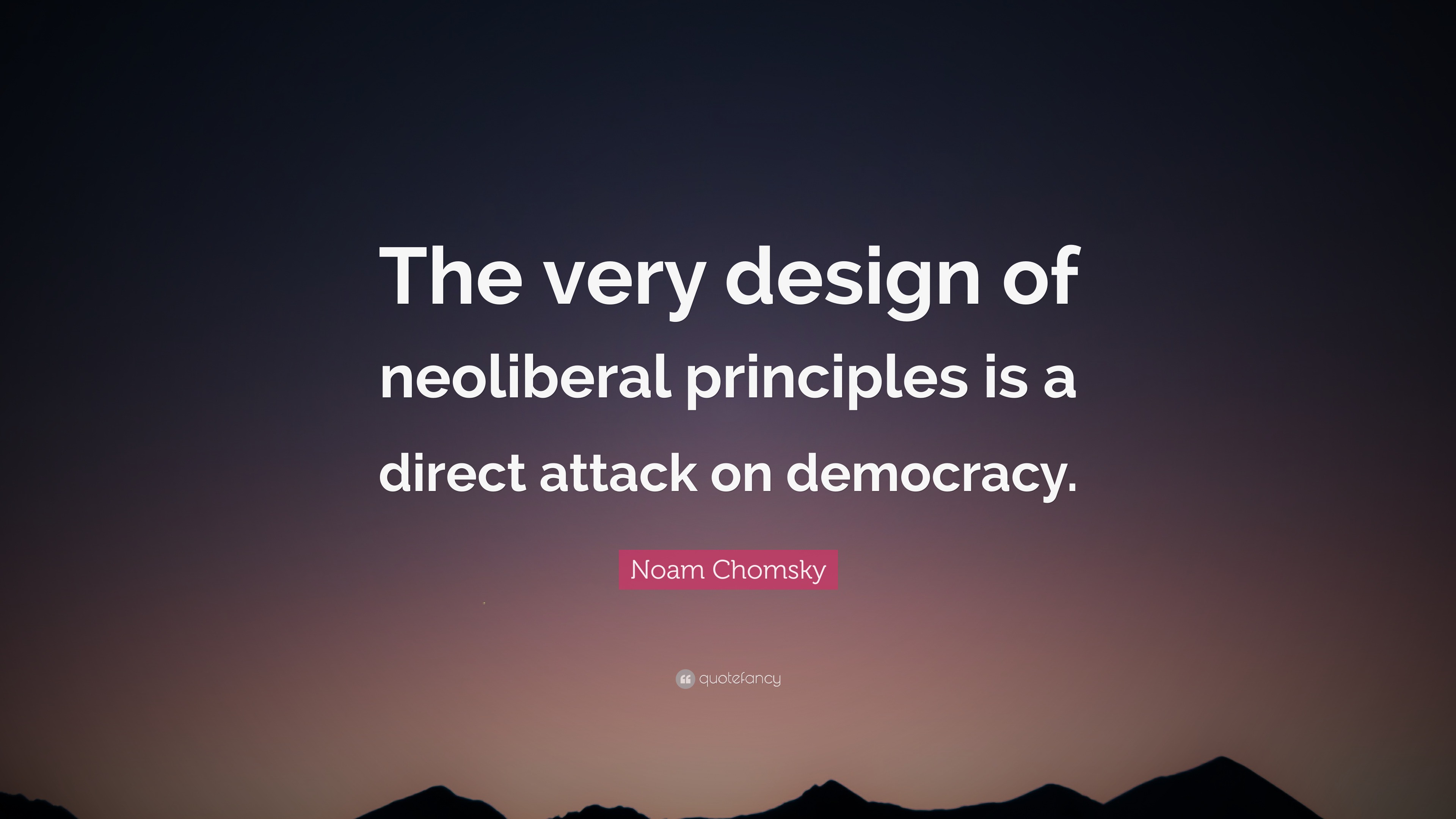 Noam Chomsky Quote: “The Very Design Of Neoliberal Principles Is A ...