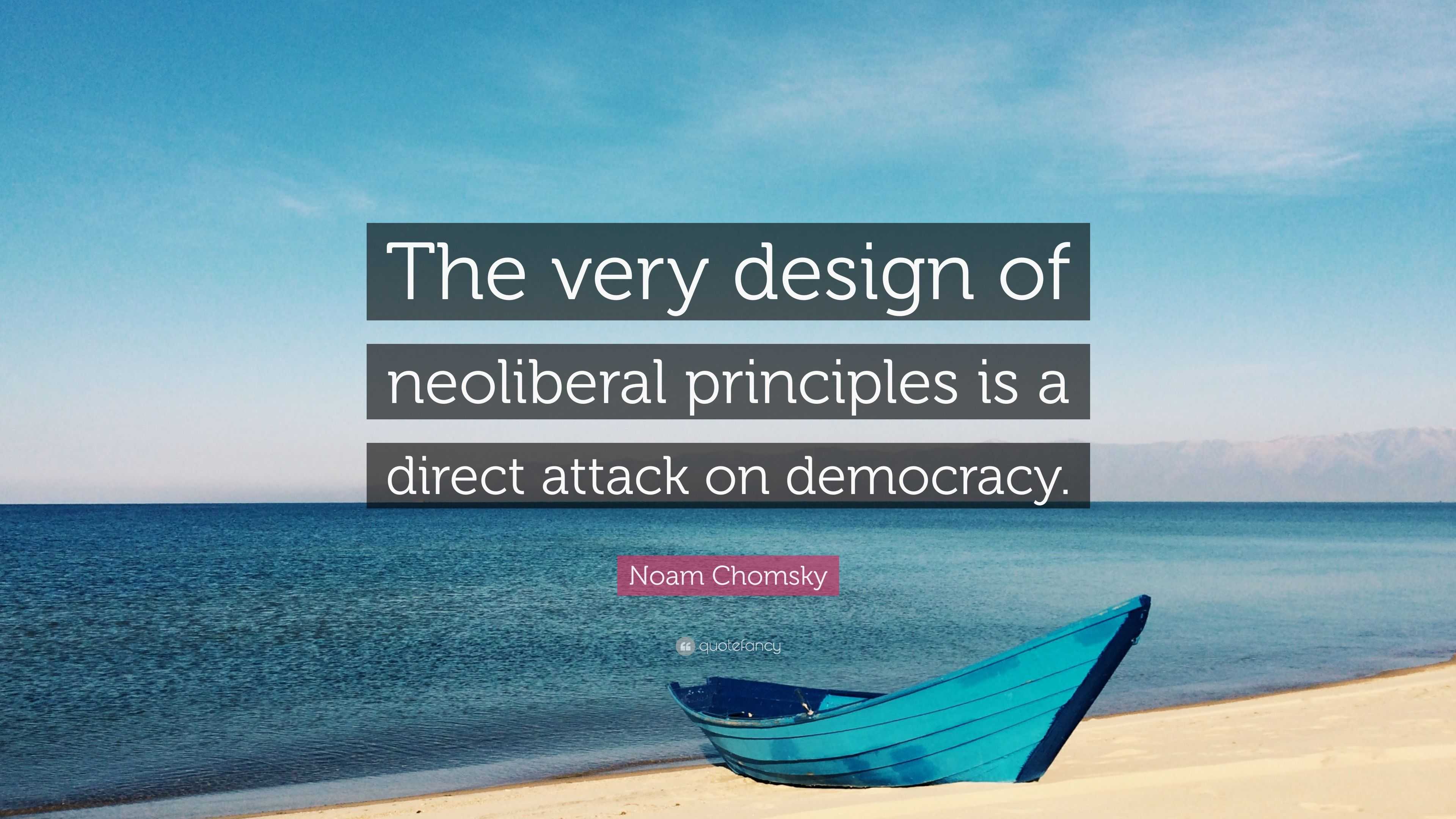 Noam Chomsky Quote: “The Very Design Of Neoliberal Principles Is A ...