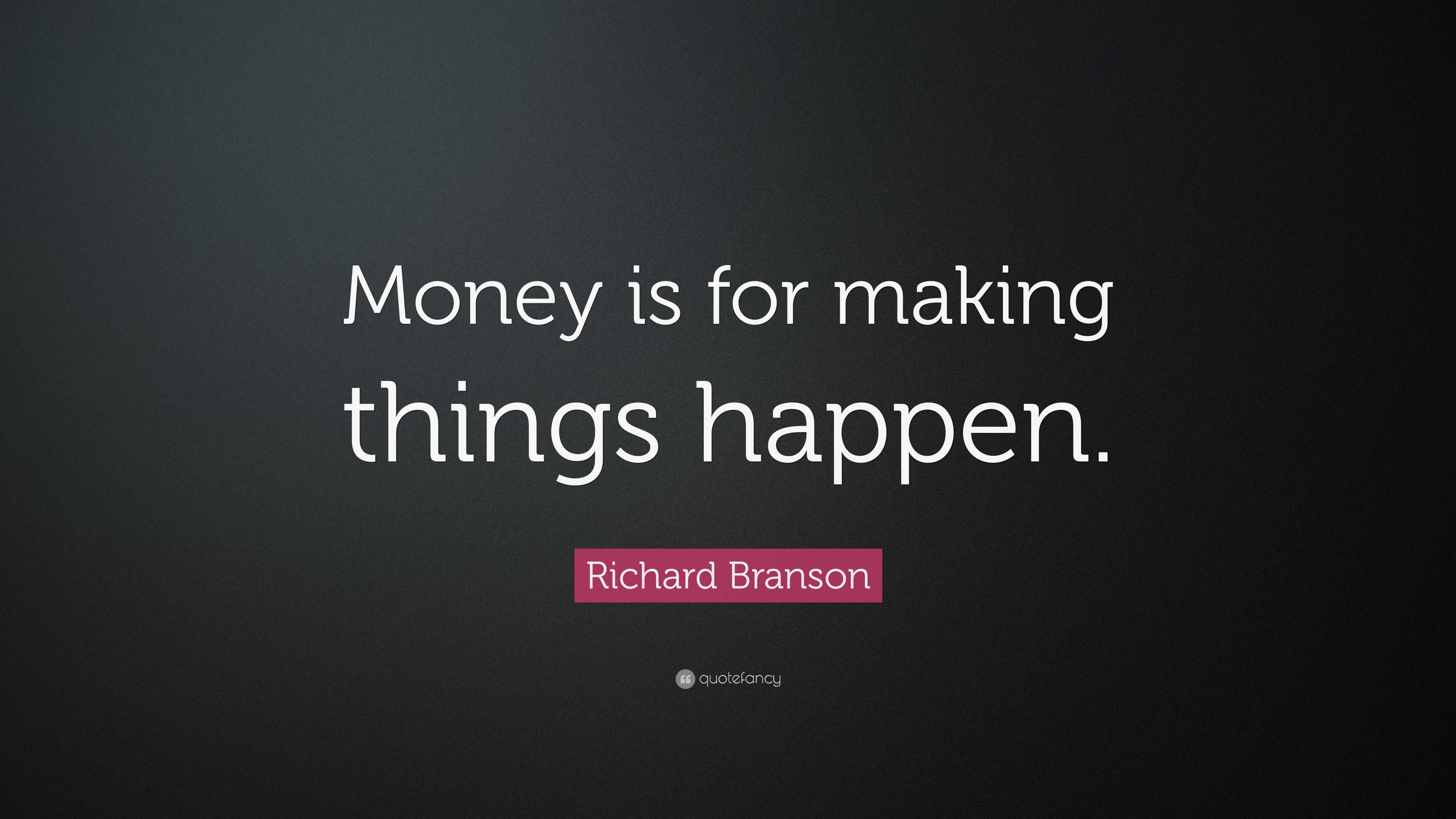 Richard Branson Quote Money Is For Making Things Happen 9