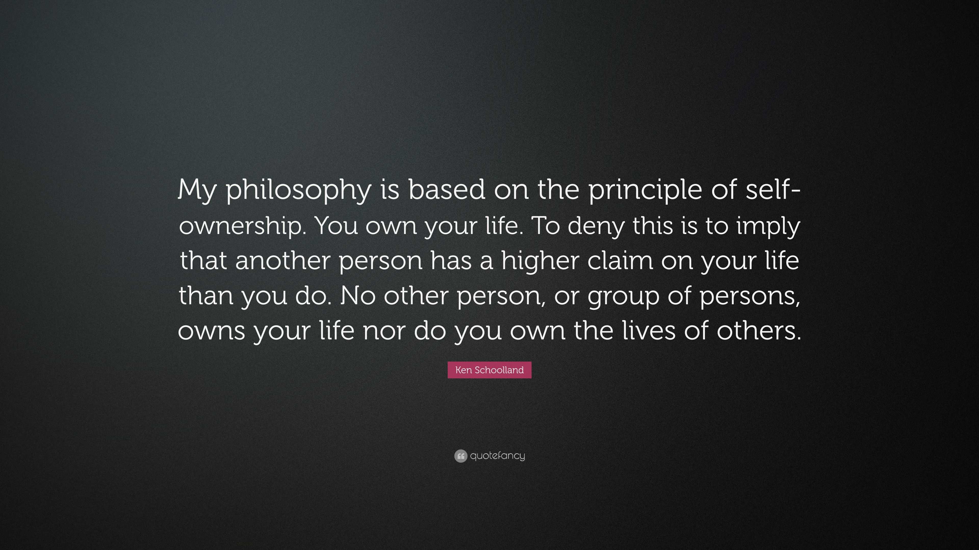 ken-schoolland-quote-my-philosophy-is-based-on-the-principle-of-self