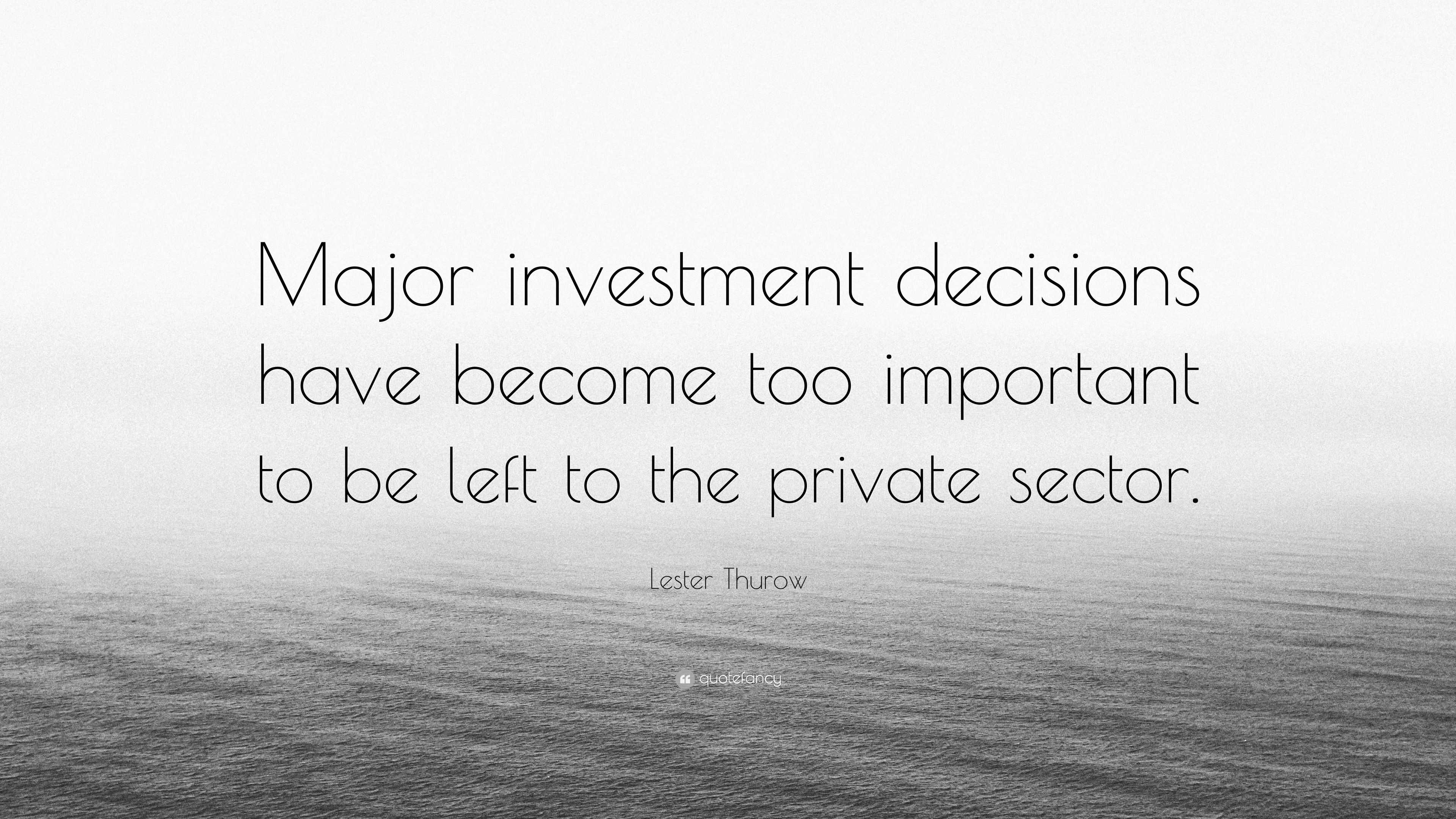 Lester Thurow Quote: “Major investment decisions have become too ...