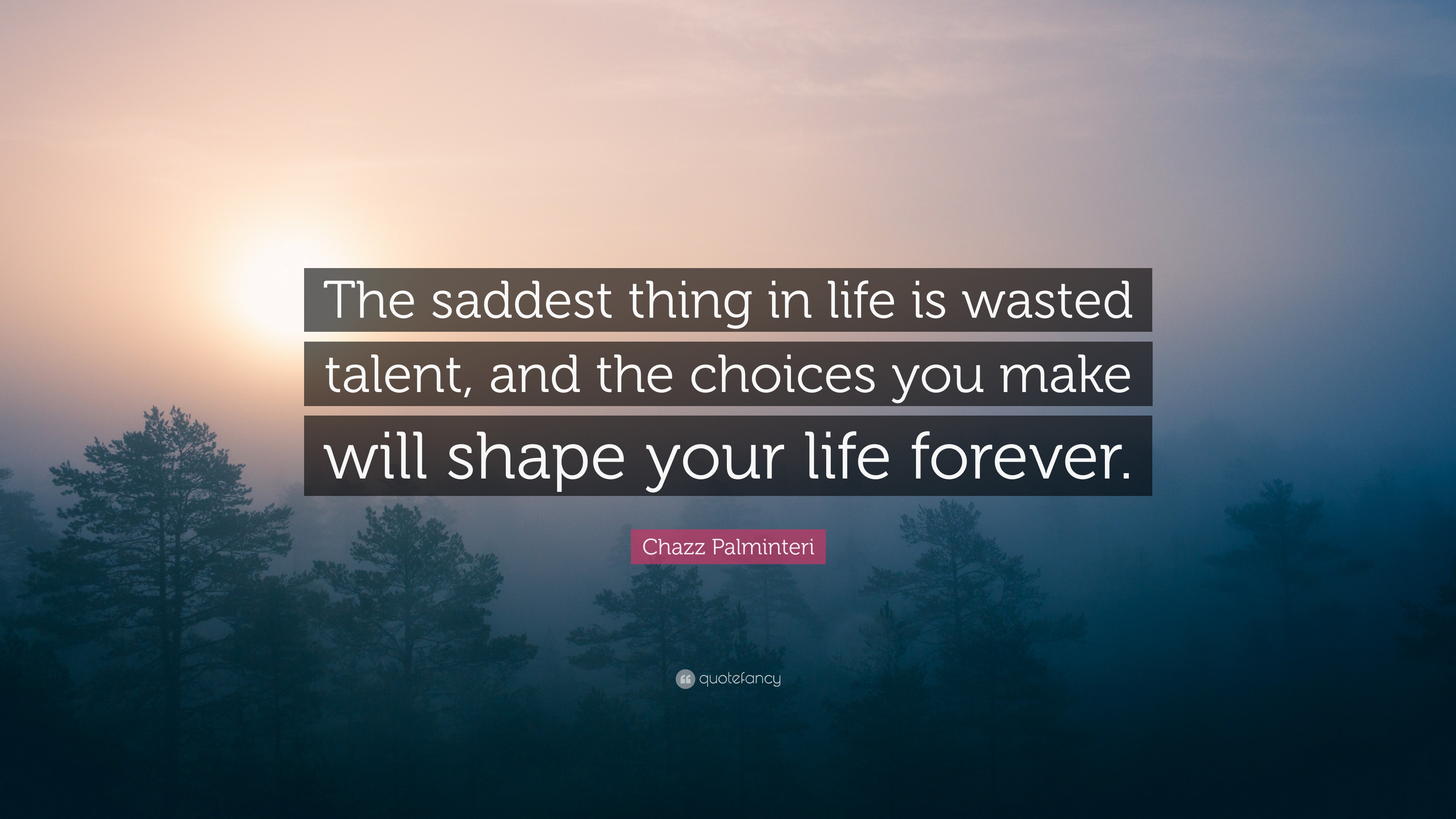 Chazz Palminteri Quote: "The saddest thing in life is wasted talent, and the choices you make ...