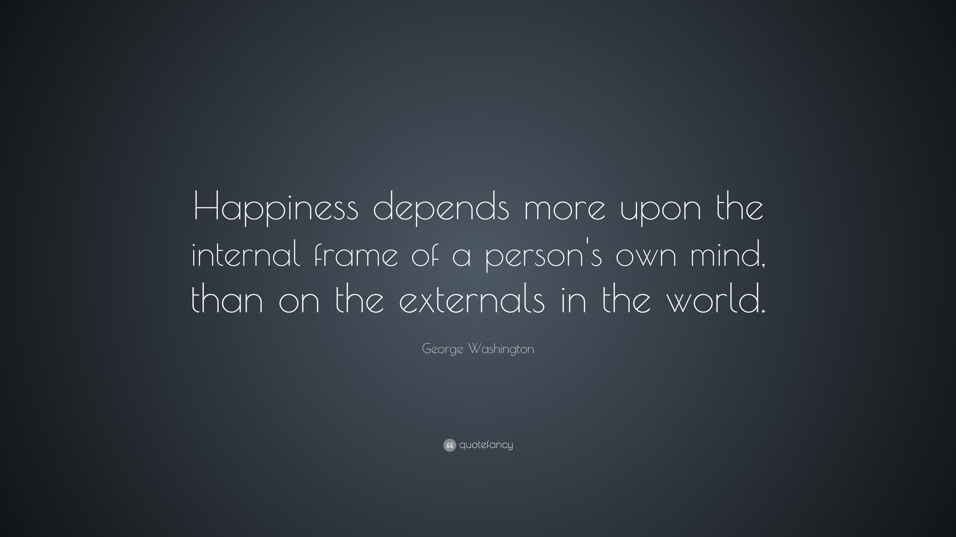 George Washington Quote: “Happiness depends more upon the internal ...