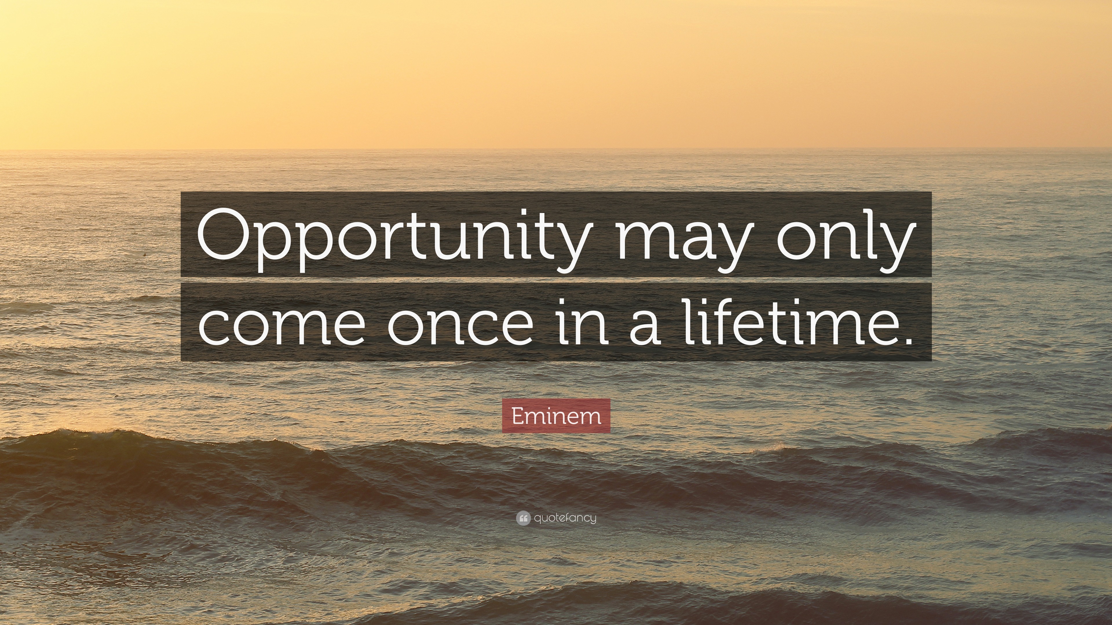 Eminem Quote: “Opportunity May Only Come Once In A Lifetime.”