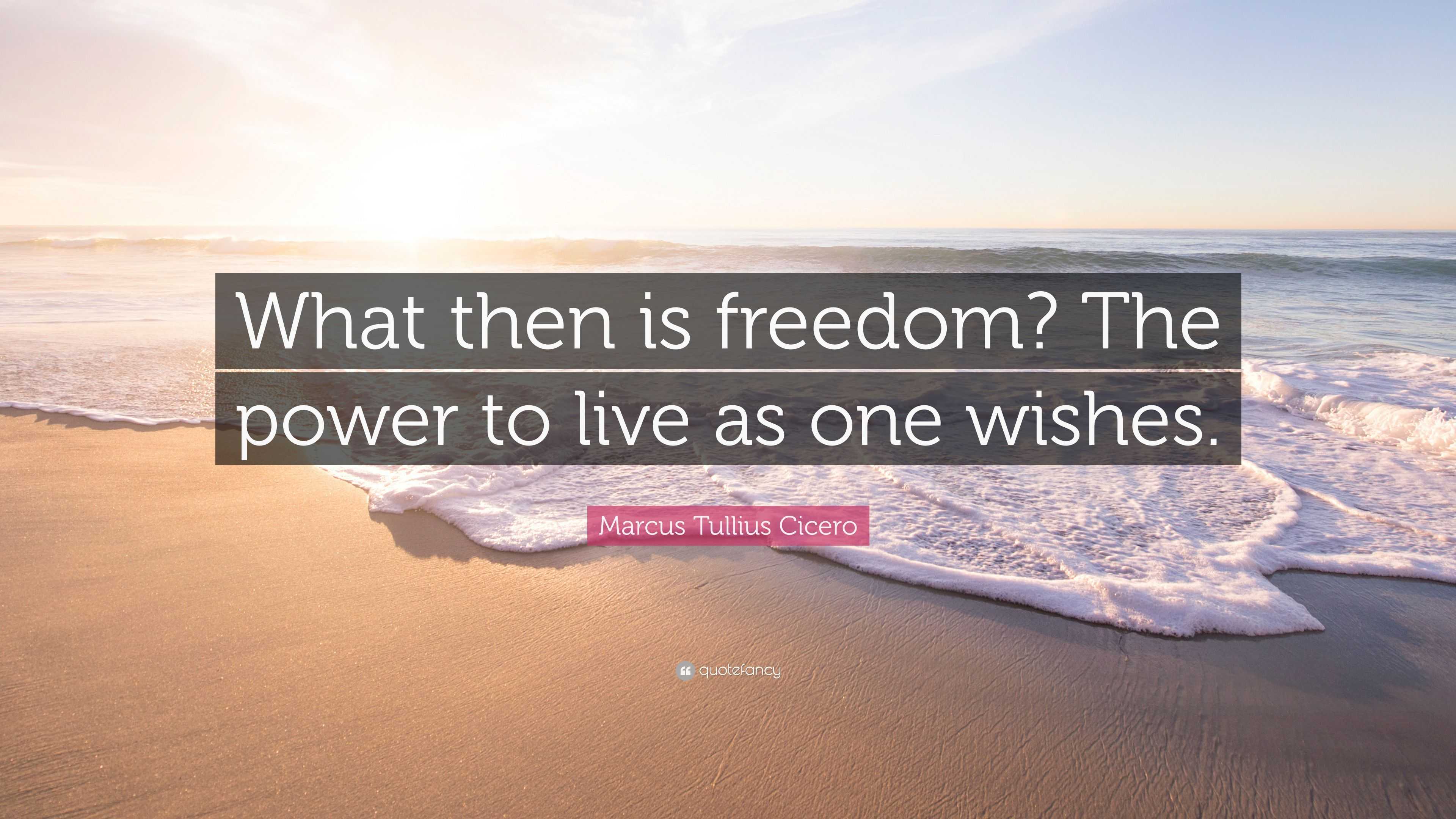 Marcus Tullius Cicero Quote: “What then is freedom? The power to live ...