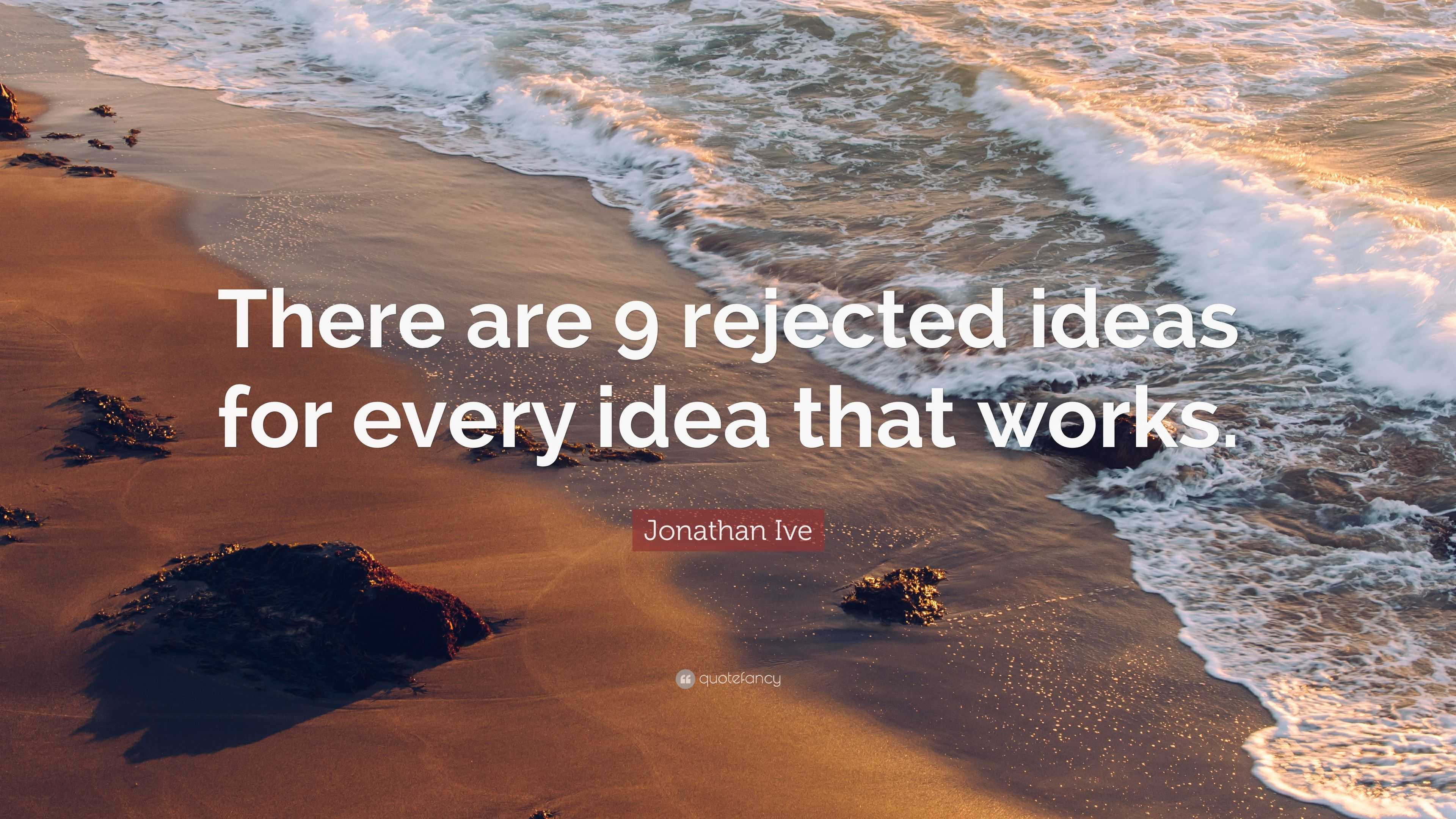 Jonathan Ive Quote: “There are 9 rejected ideas for every idea that works.”