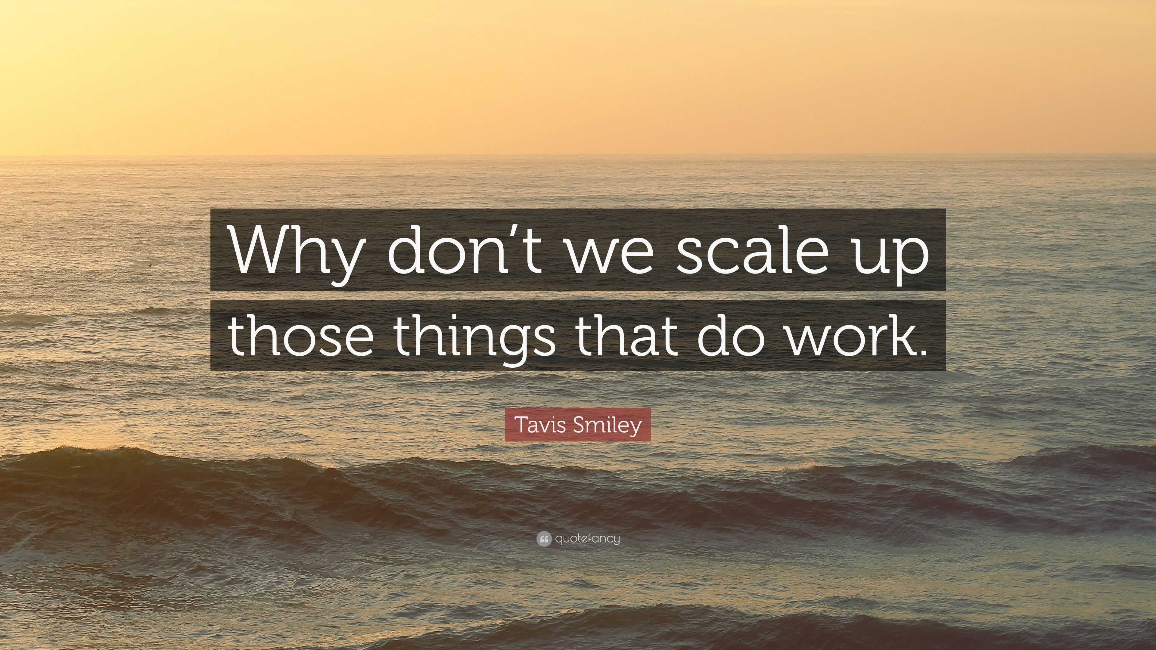 Tavis Smiley Quote: “Why don’t we scale up those things that do work.”