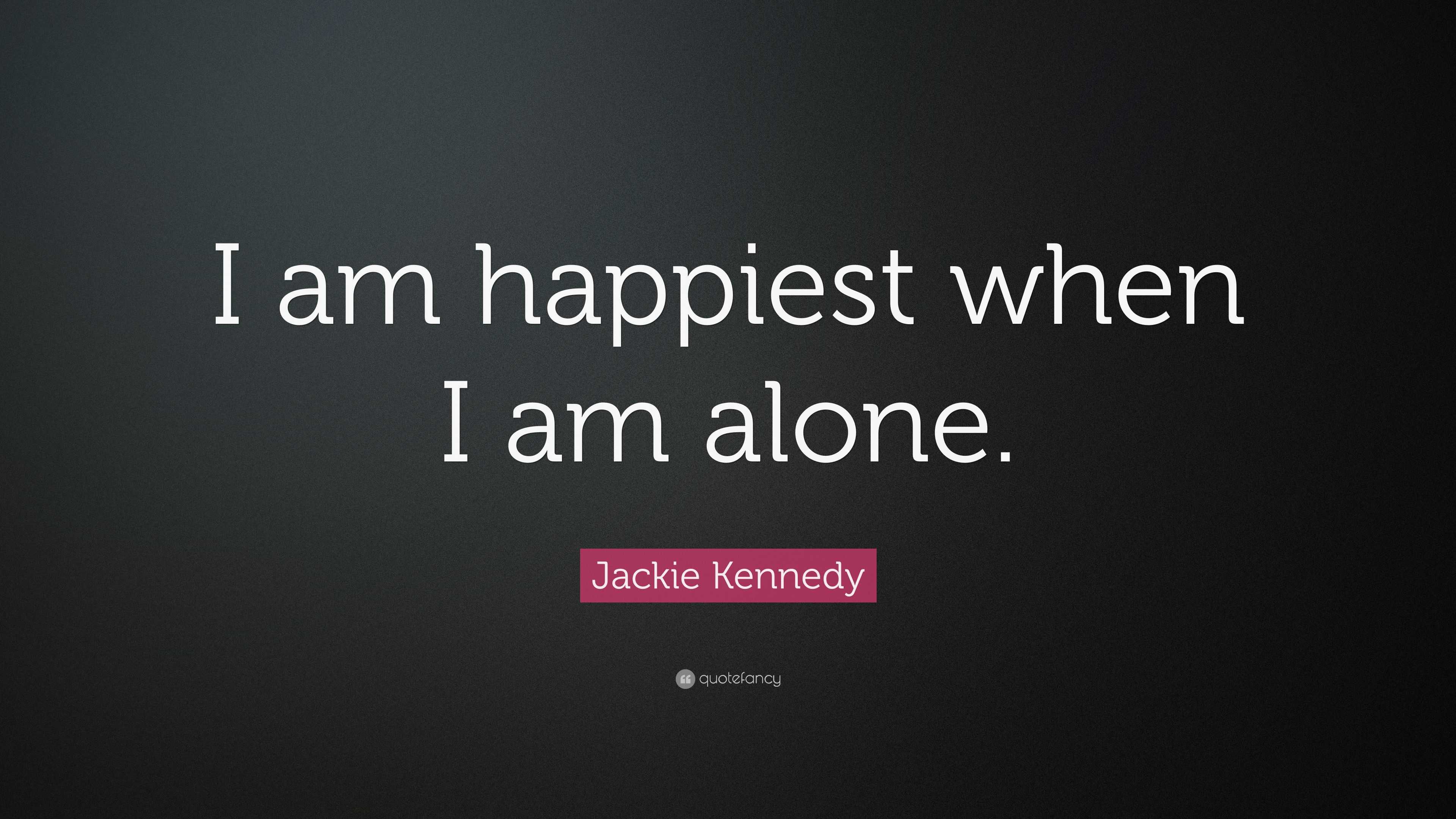 jackie-kennedy-quote-i-am-happiest-when-i-am-alone