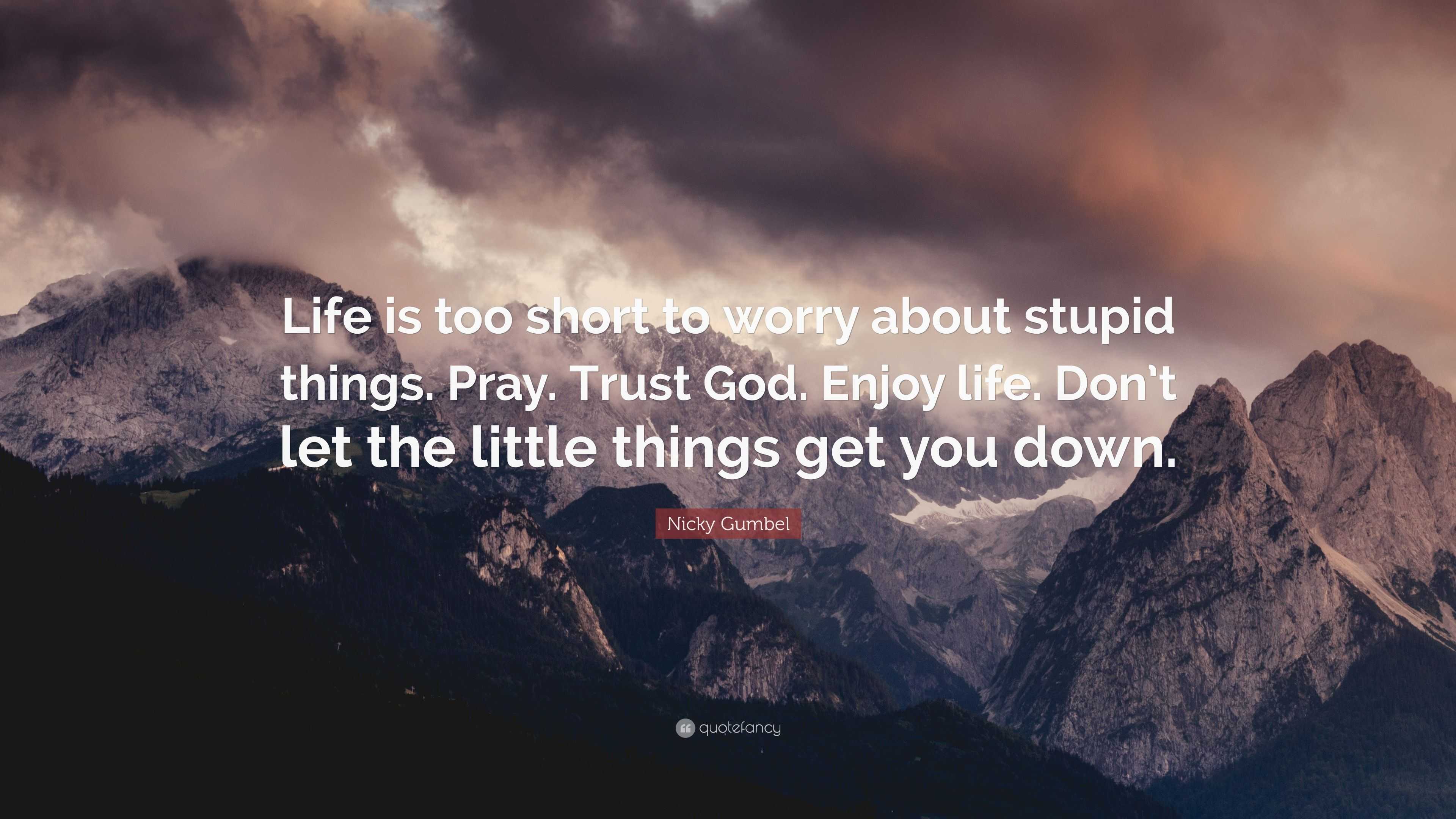 Nicky Gumbel Quote “Life is too short to worry about stupid things Pray