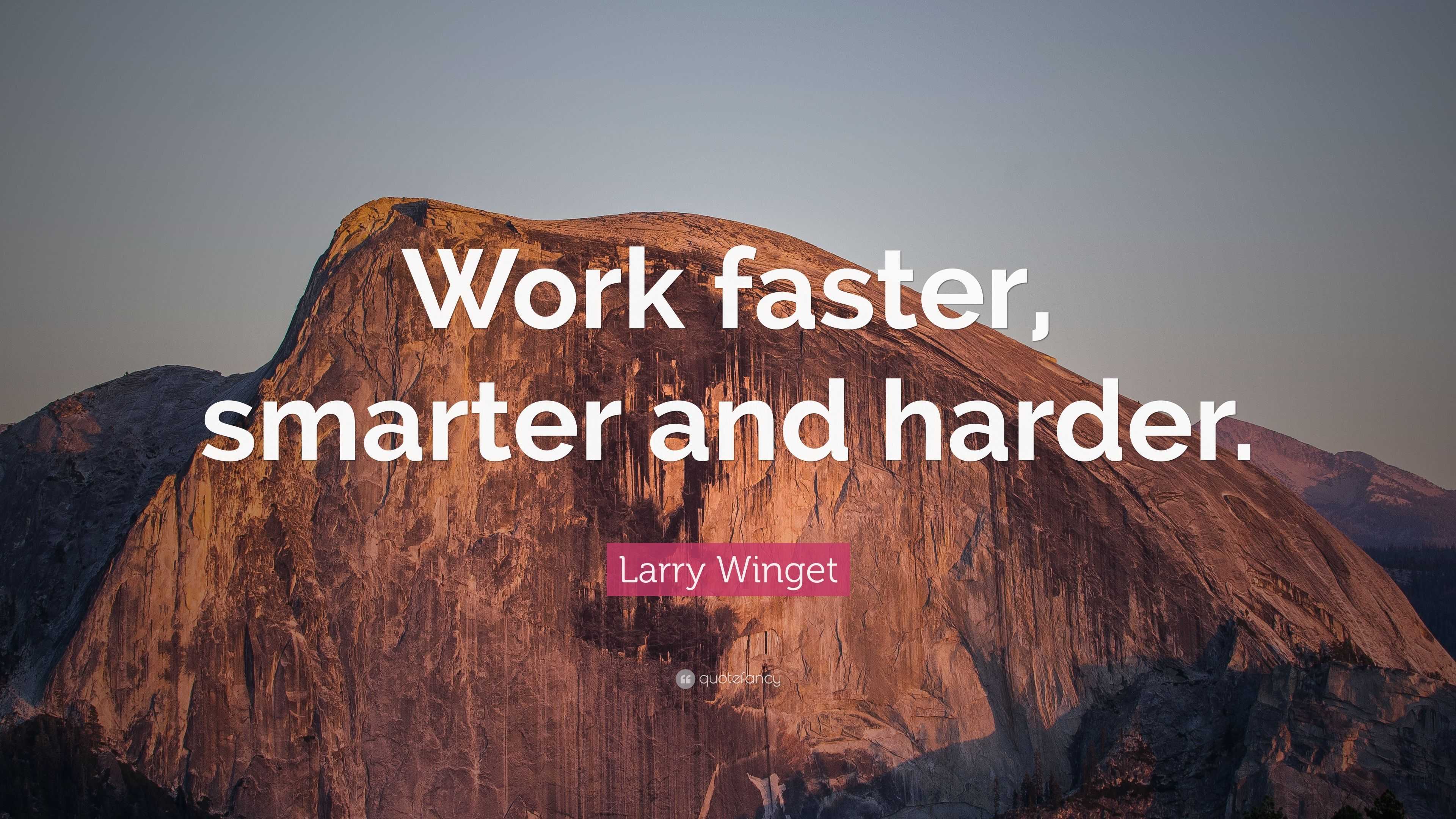 Larry Winget Quote: “Work Faster, Smarter And Harder.”