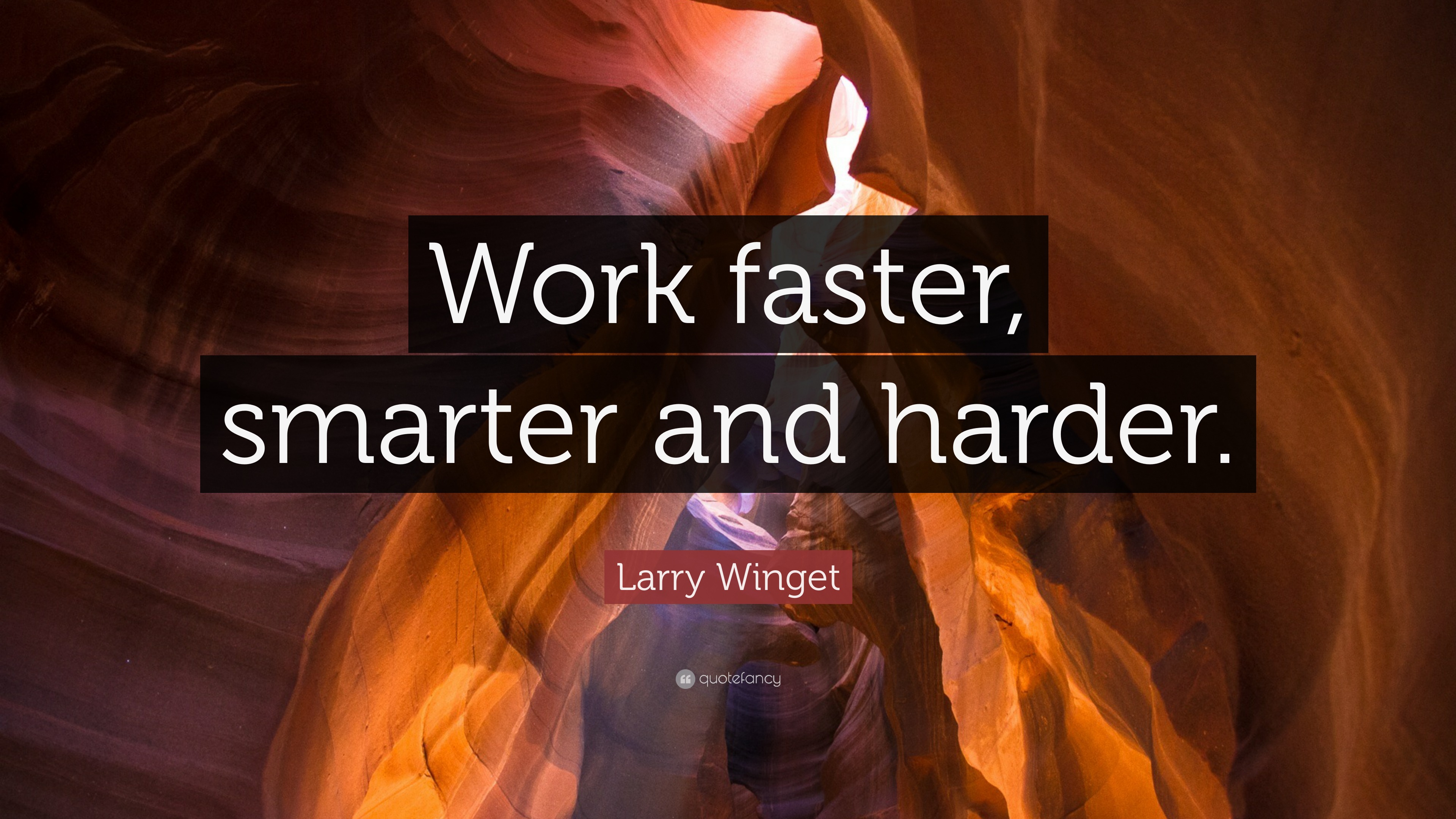 Larry Winget Quote: “Work Faster, Smarter And Harder.”