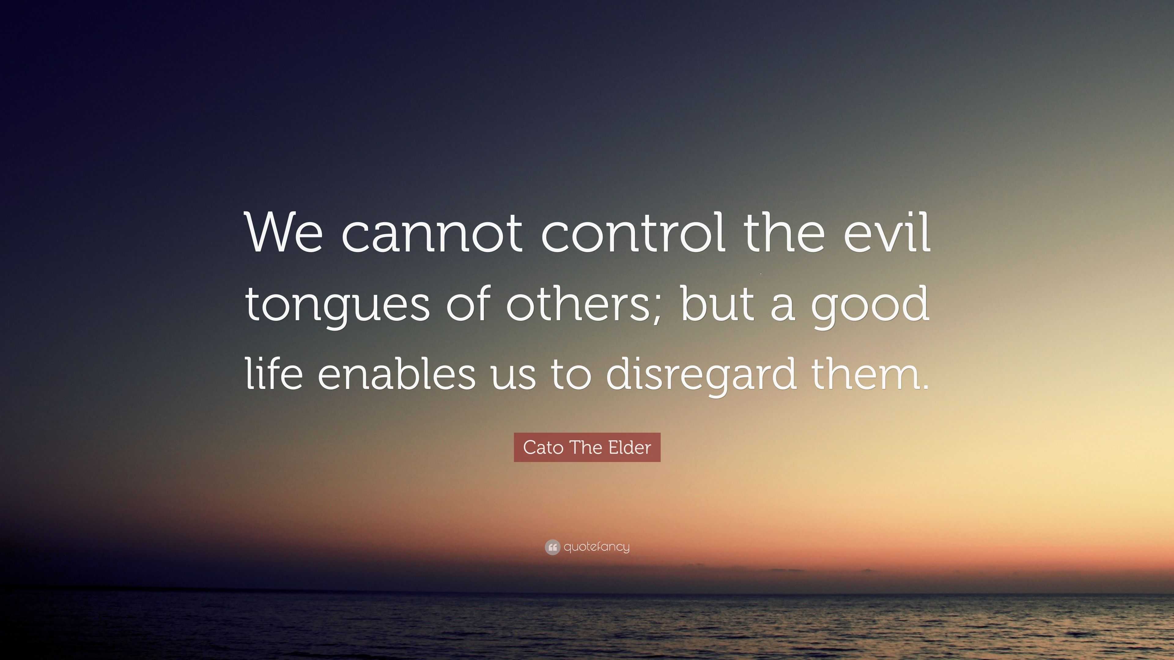 Cato The Elder Quote: “We cannot control the evil tongues of others ...