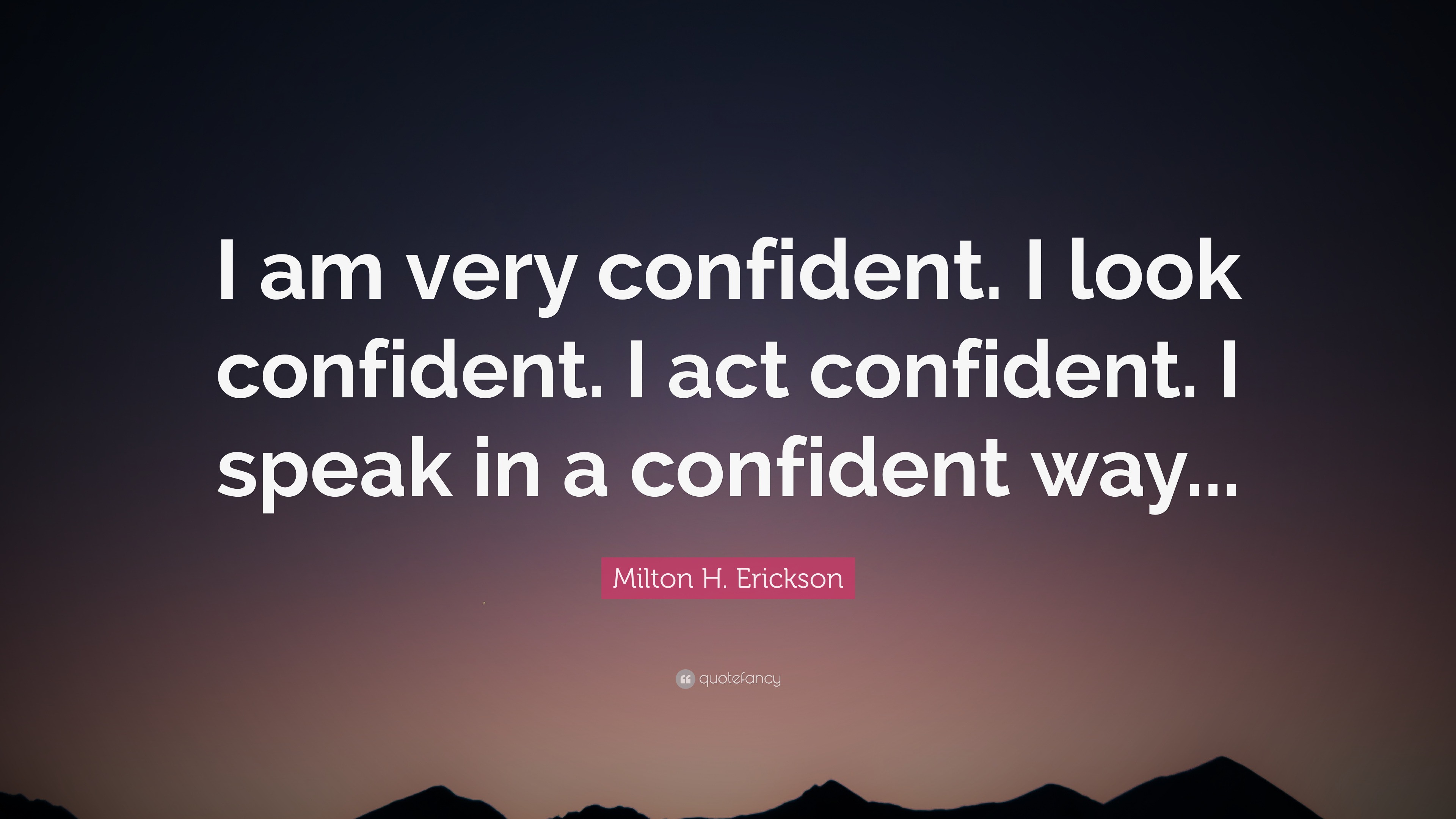 milton-h-erickson-quote-i-am-very-confident-i-look-confident-i-act