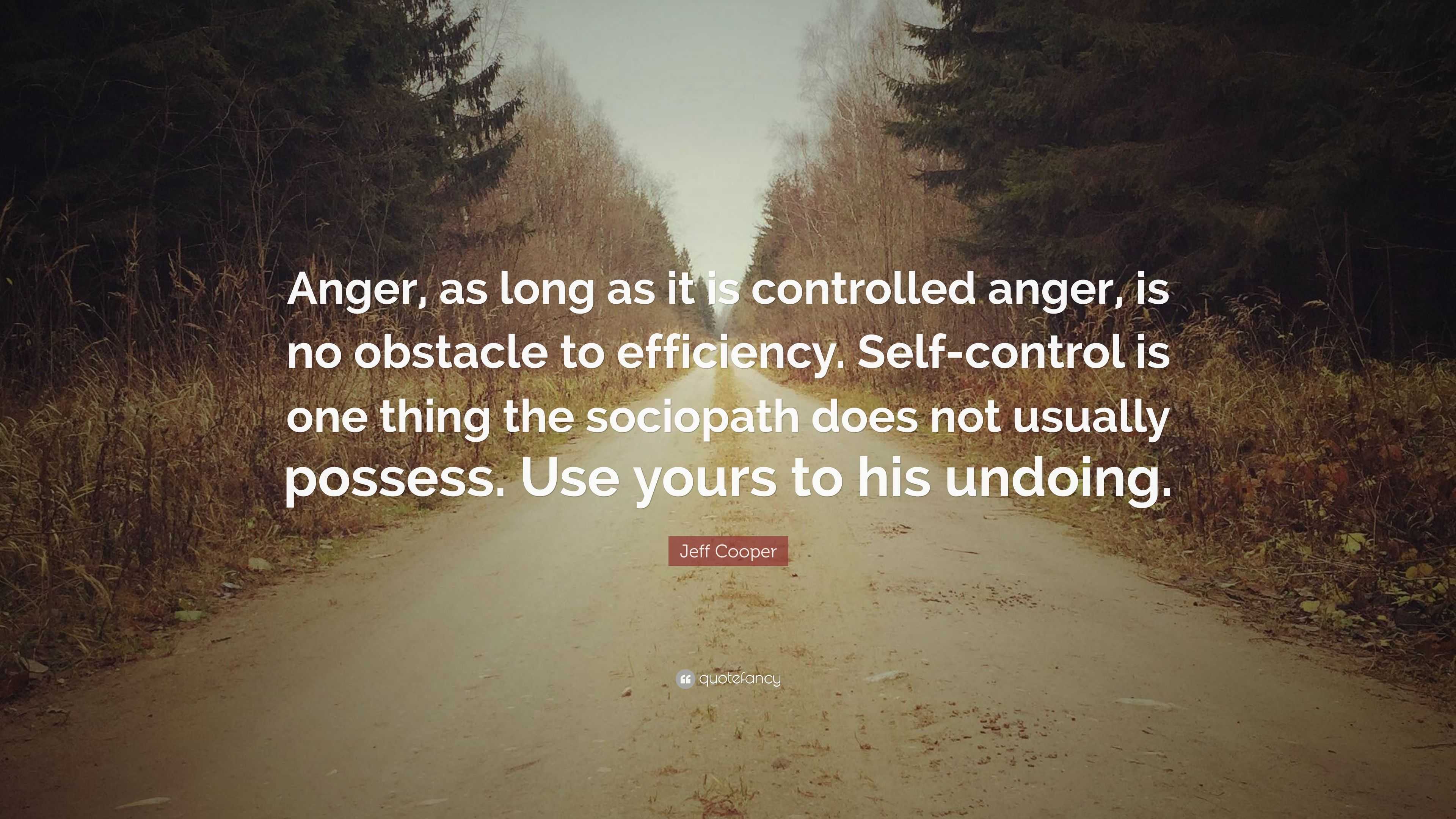 Jeff Cooper Quote: “Anger, as long as it is controlled anger, is no ...