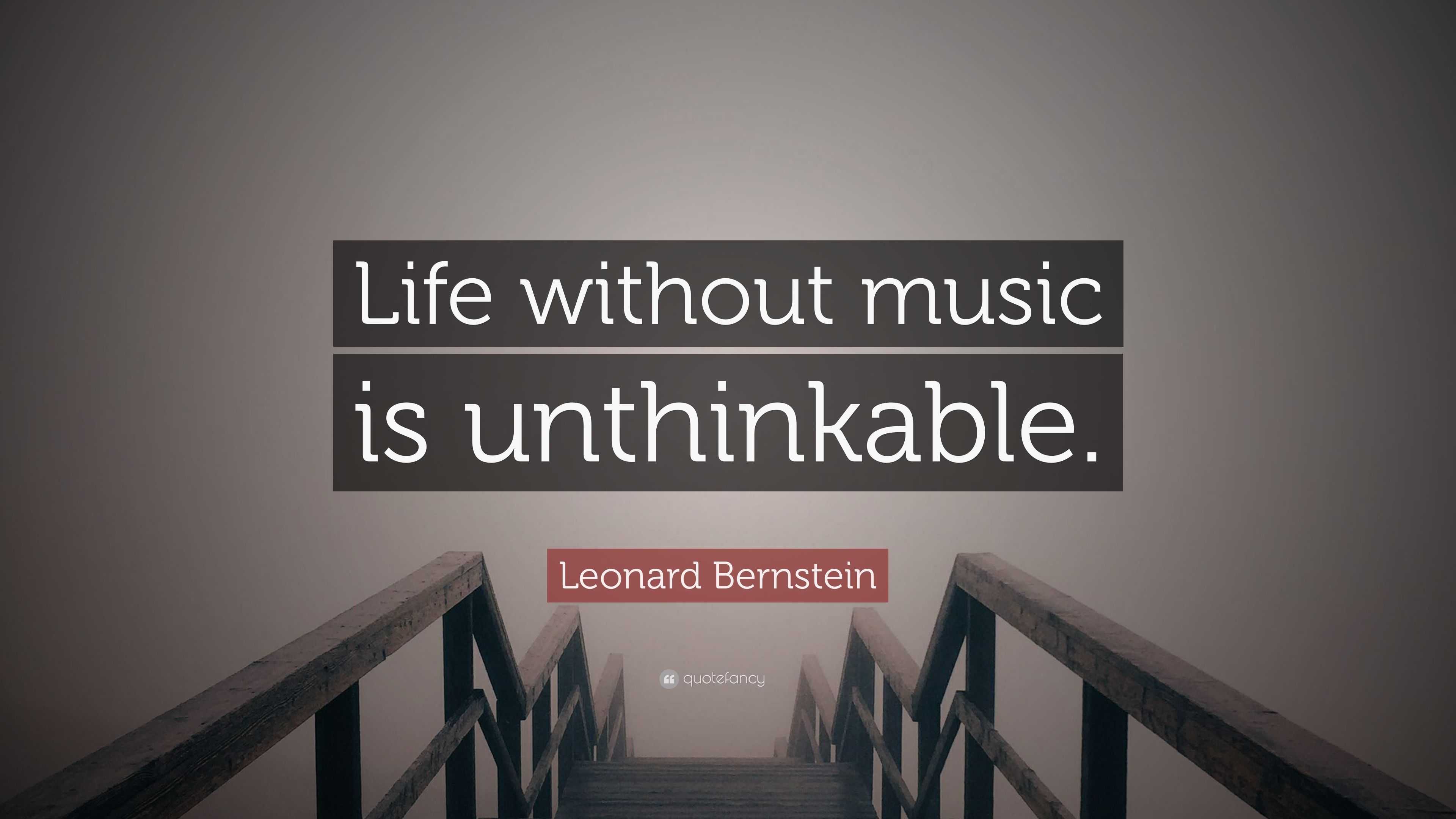 Leonard Bernstein Quote: “Life without music is unthinkable.”