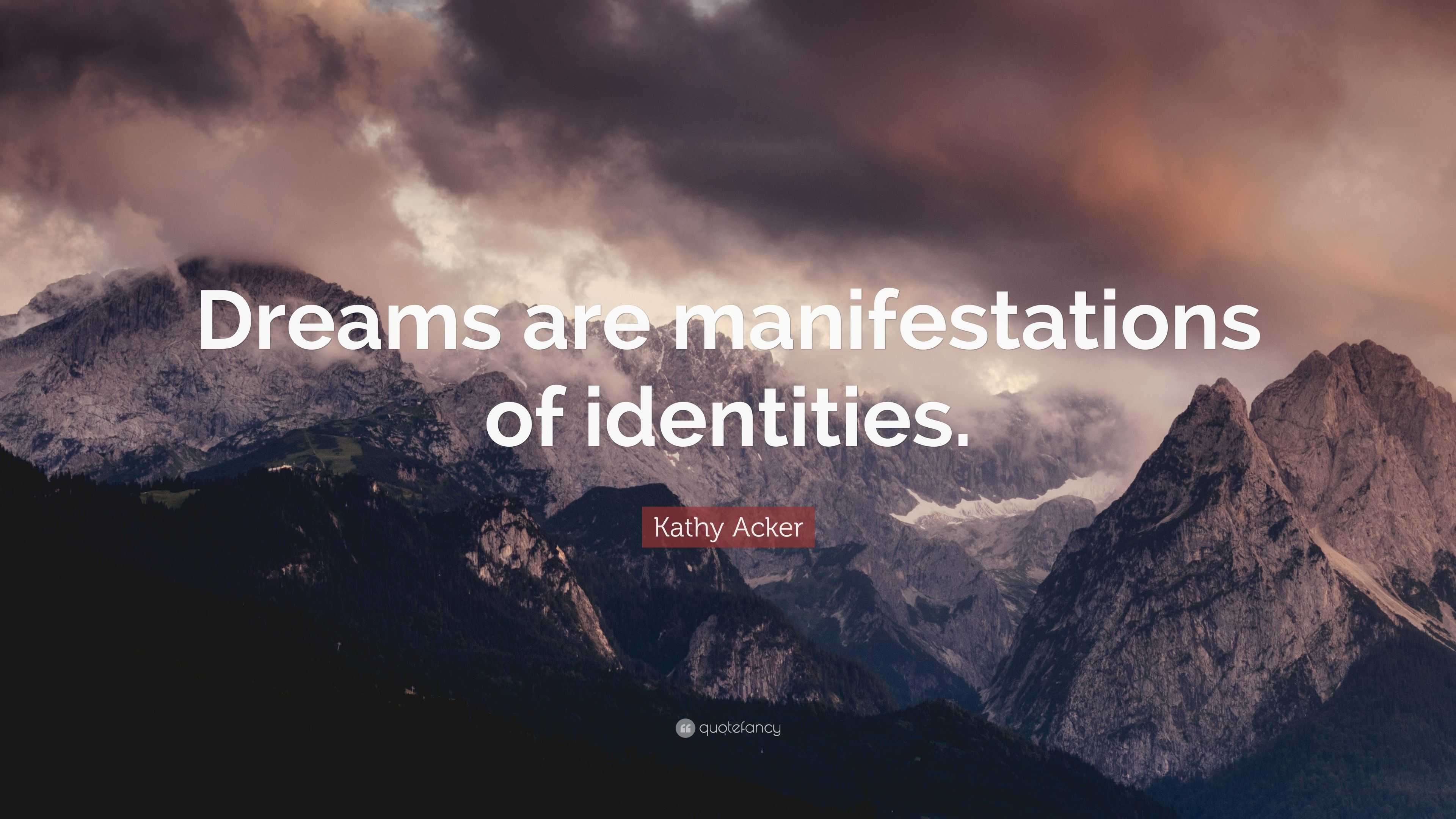 Kathy Acker Quote: “Dreams Are Manifestations Of Identities.”