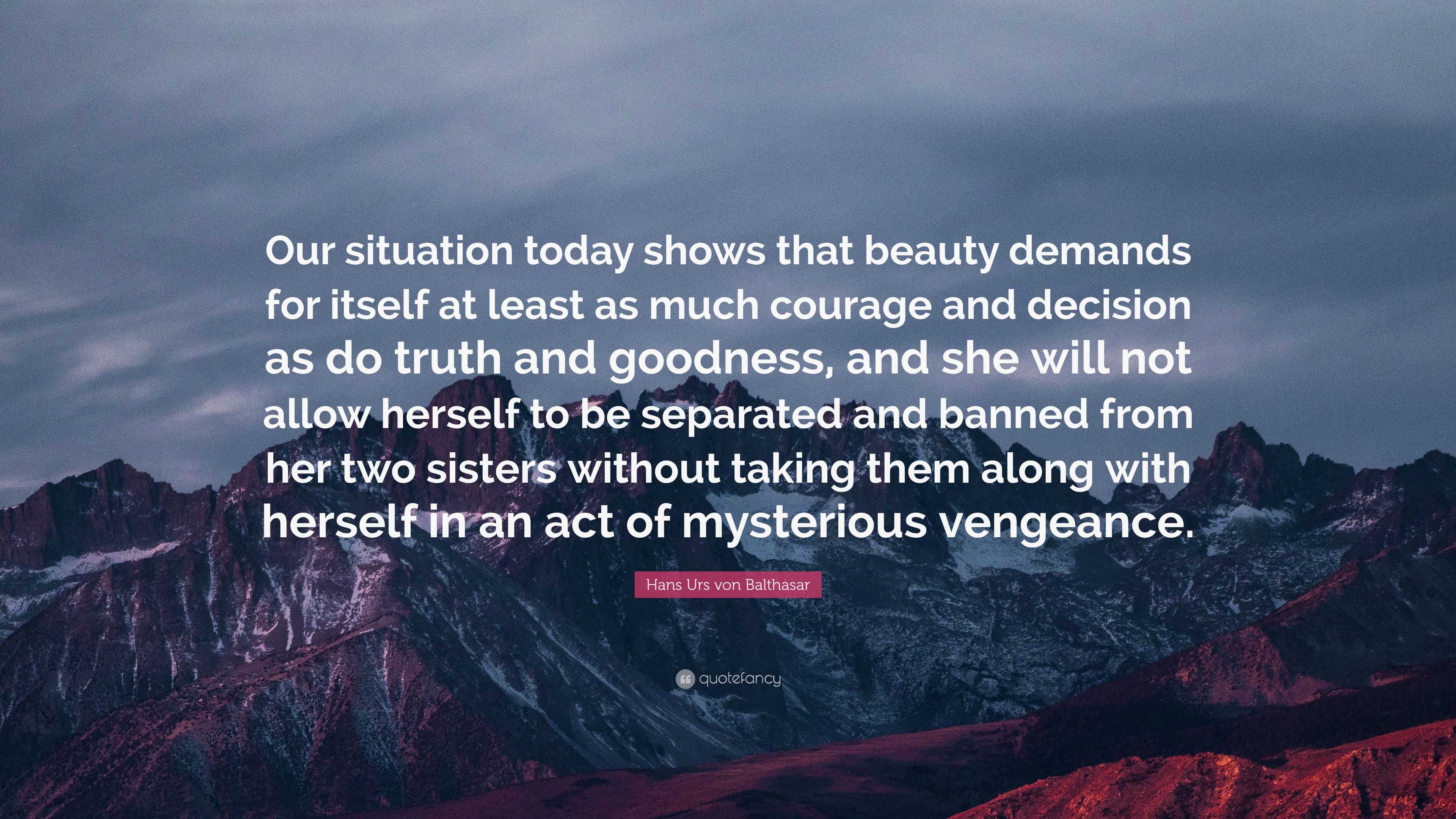 Hans Urs von Balthasar Quote: “Our situation today shows that beauty