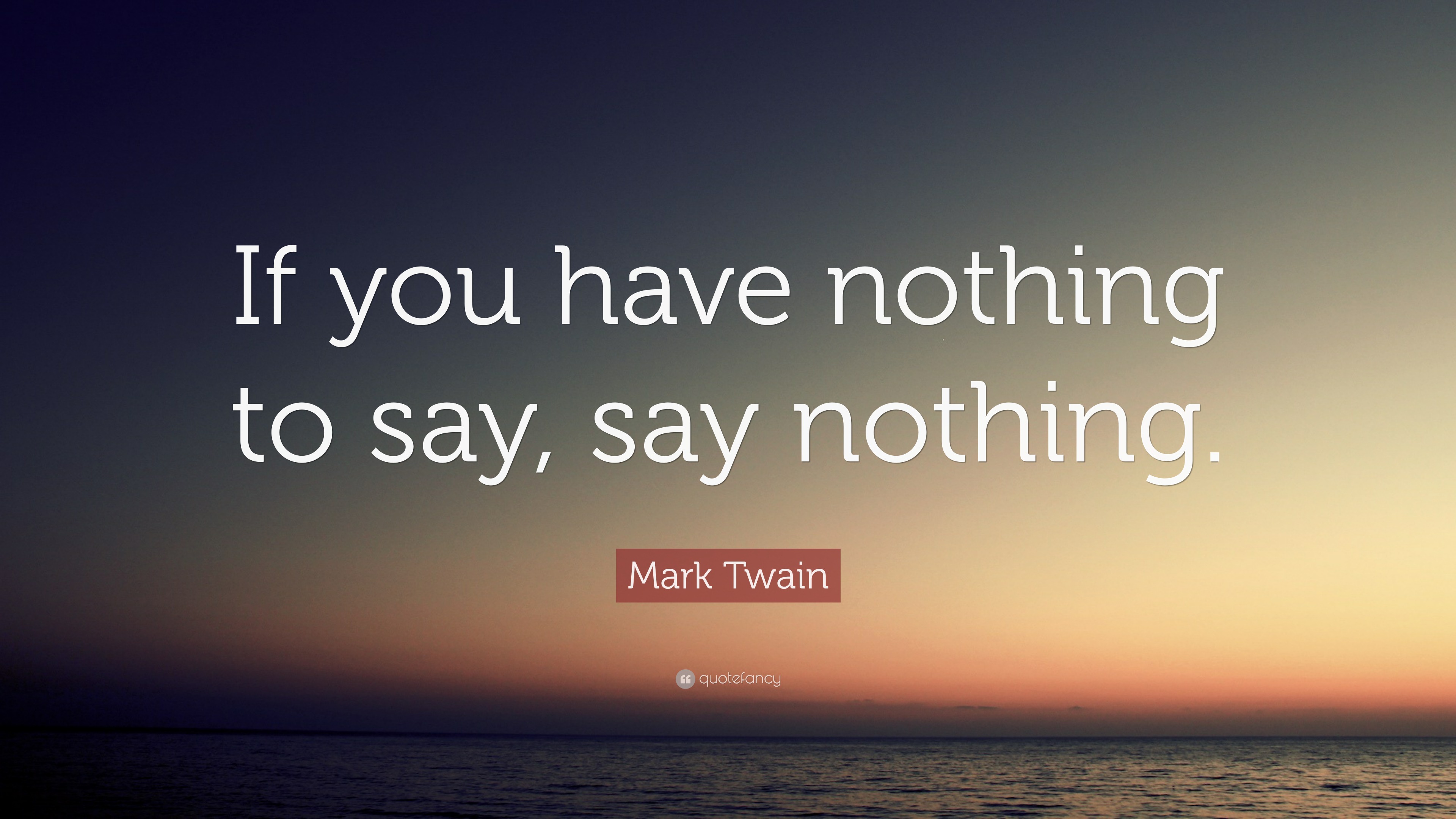 Mark Twain Quote: “If you have nothing to say, say nothing.”