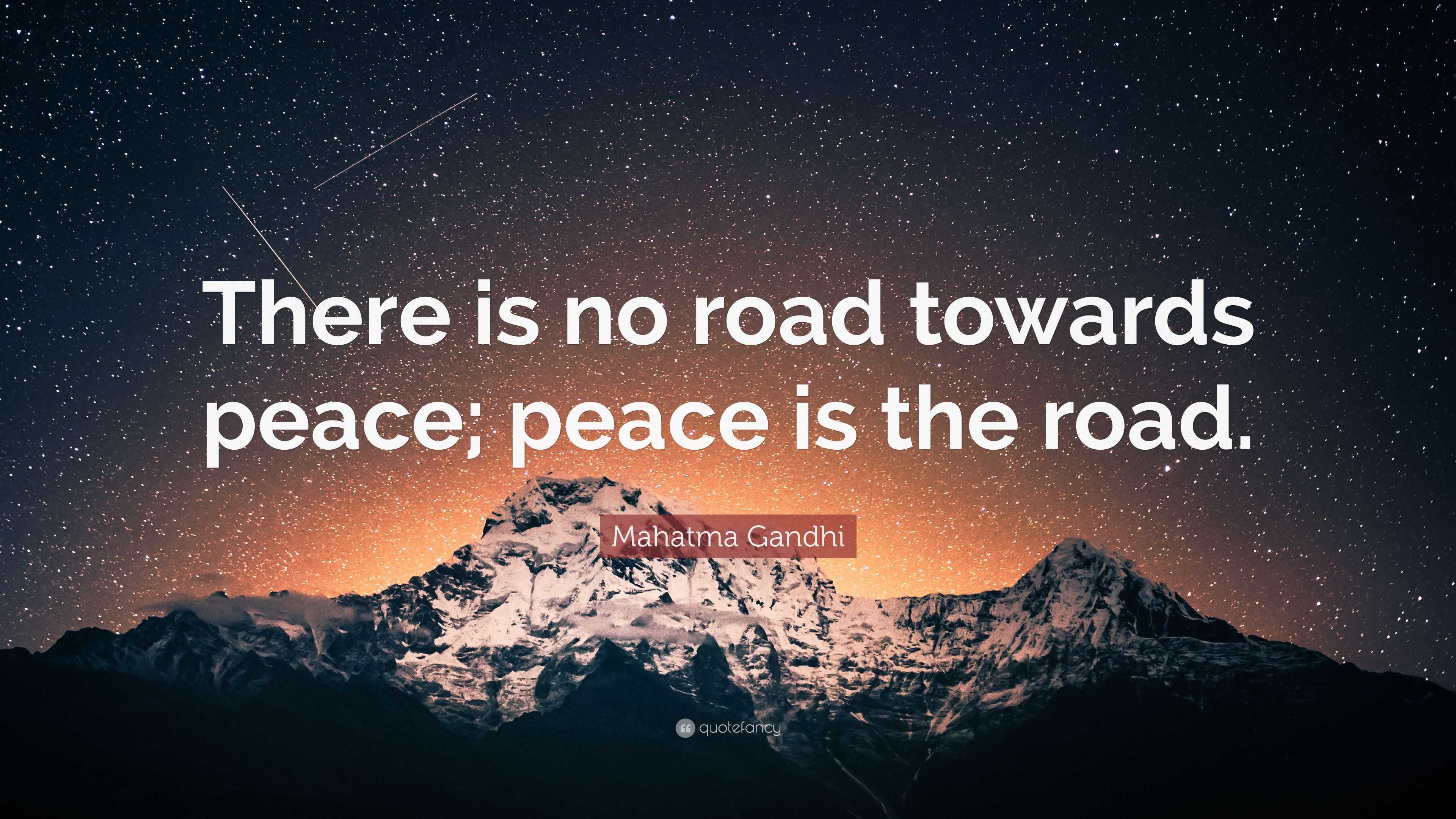 Mahatma Gandhi Quote: “There is no road towards peace; peace is the road.”