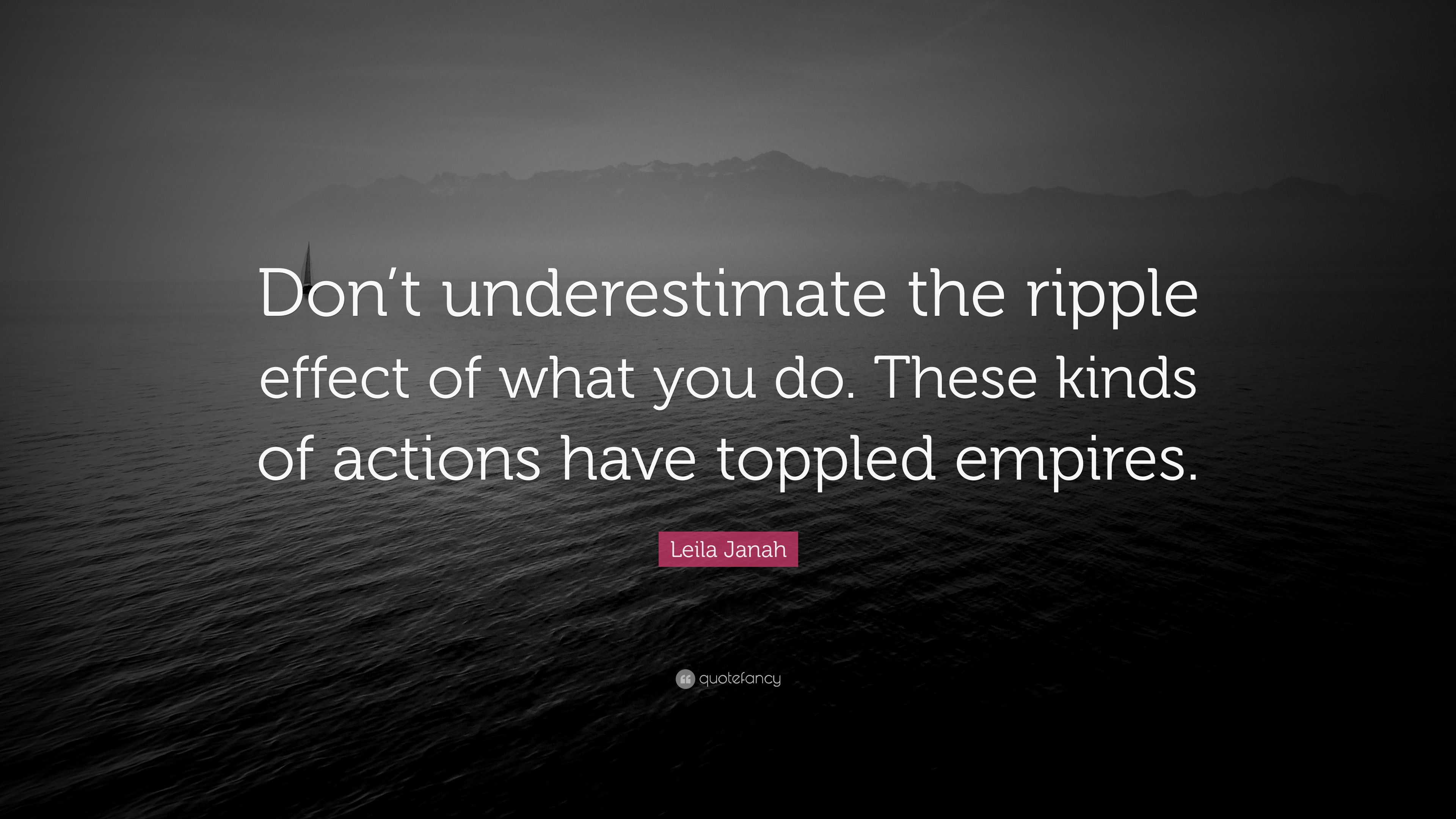Leila Janah Quote: “Don’t underestimate the ripple effect of what you ...