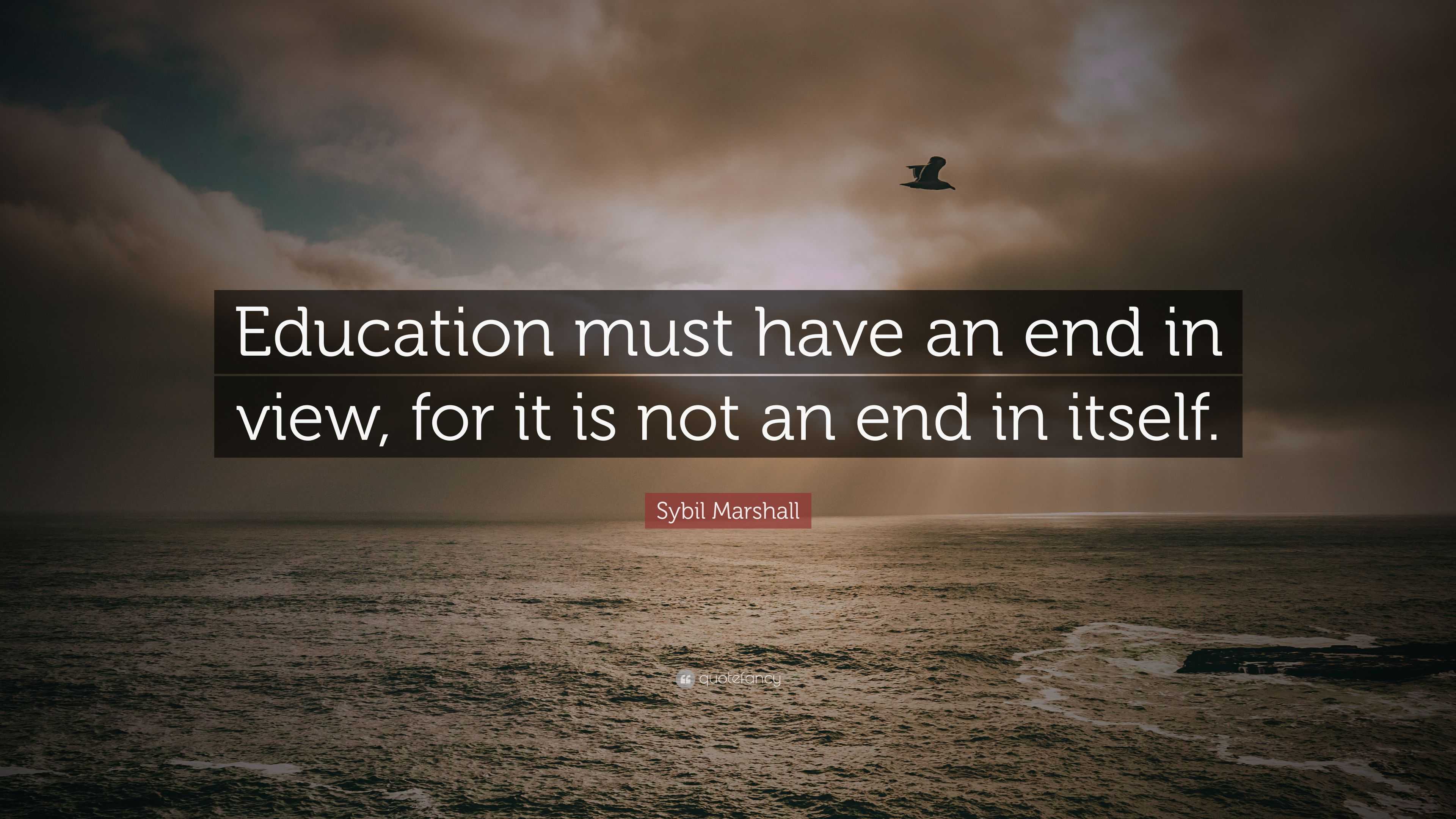 Sybil Marshall Quote: “Education must have an end in view, for it is ...