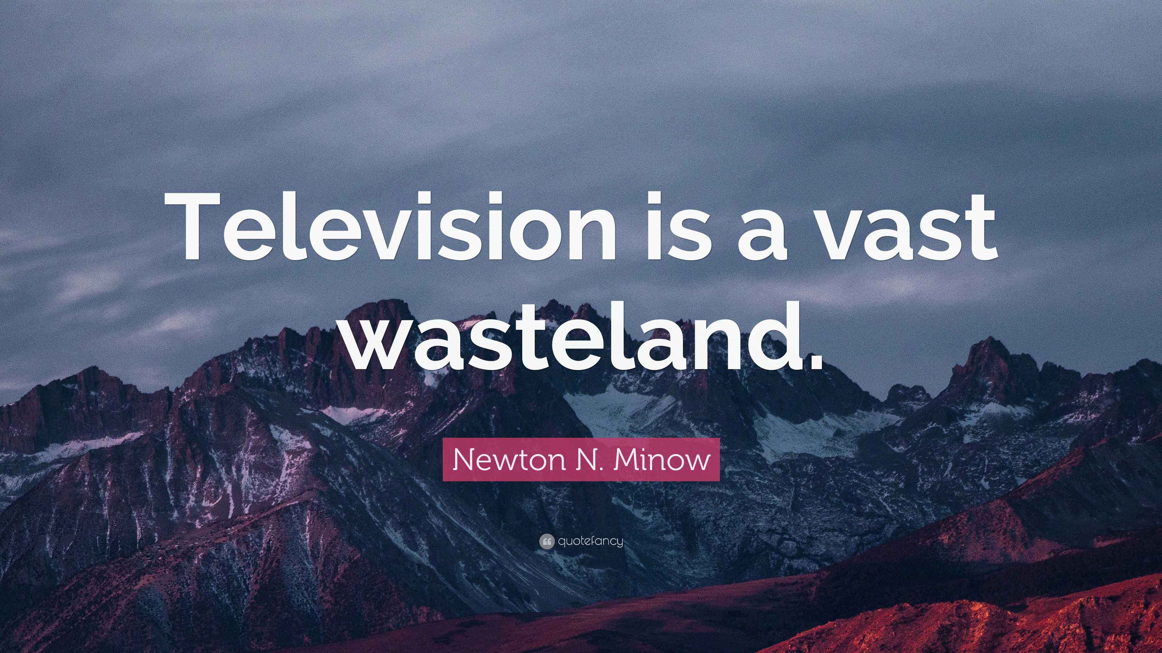 Newton N. Minow Quote “Television is a vast wasteland.”