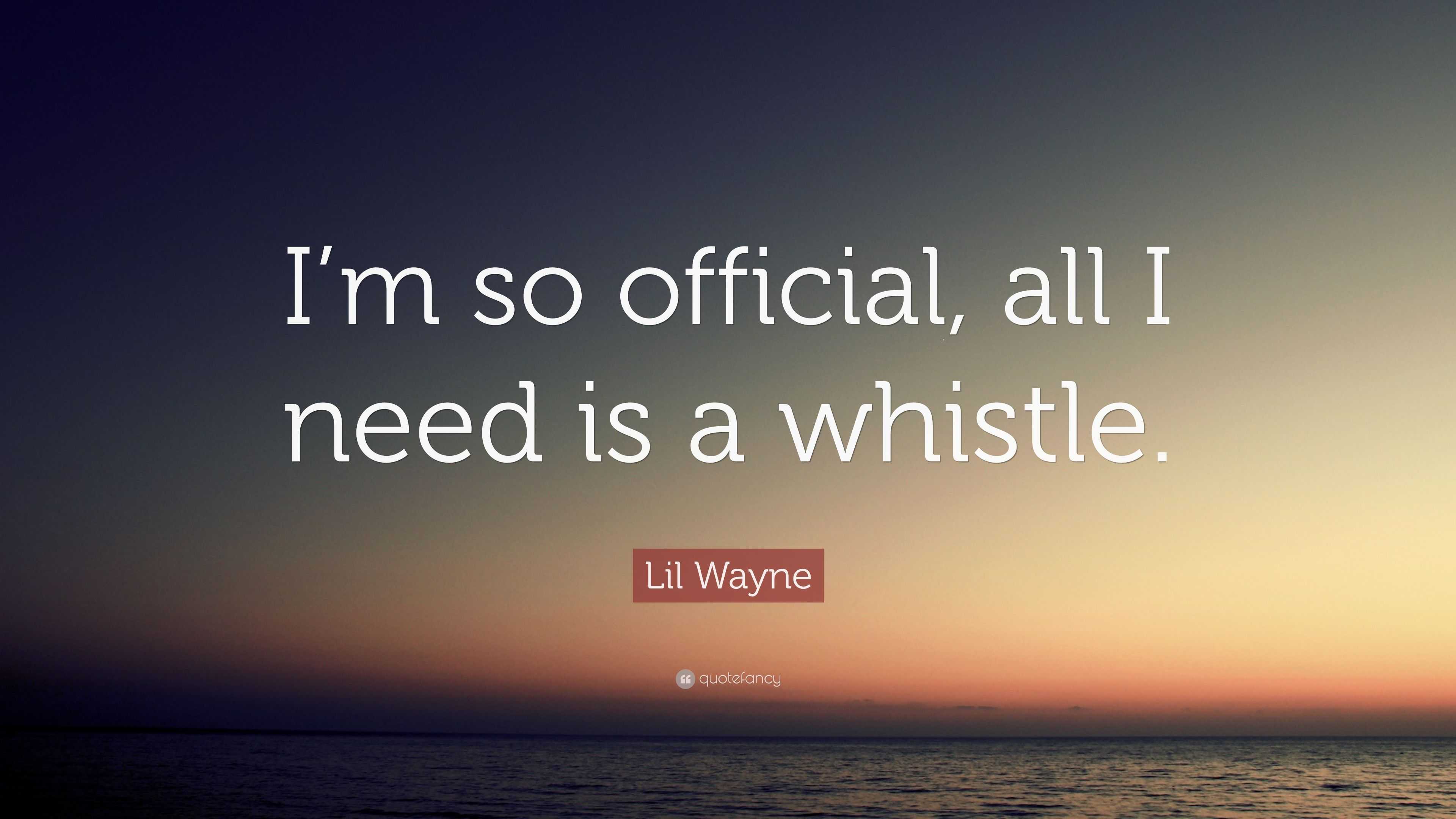 Lil Wayne Quote “I’m so official, all I need is a whistle.”