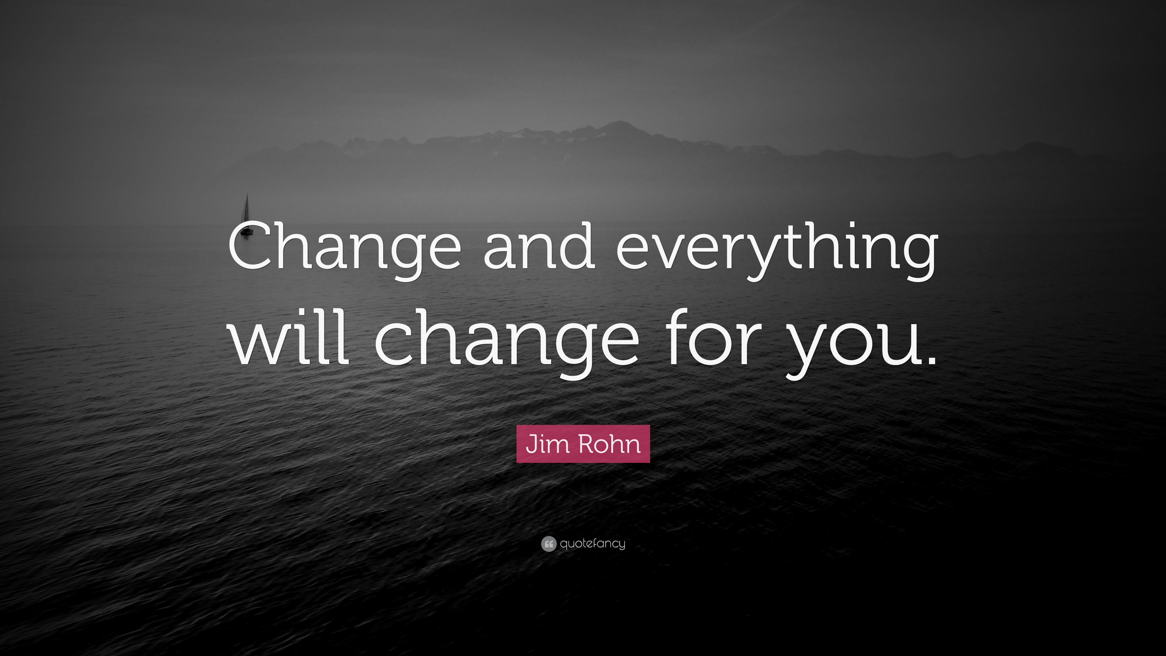 Jim Rohn Quote: “Change and everything will change for you.”