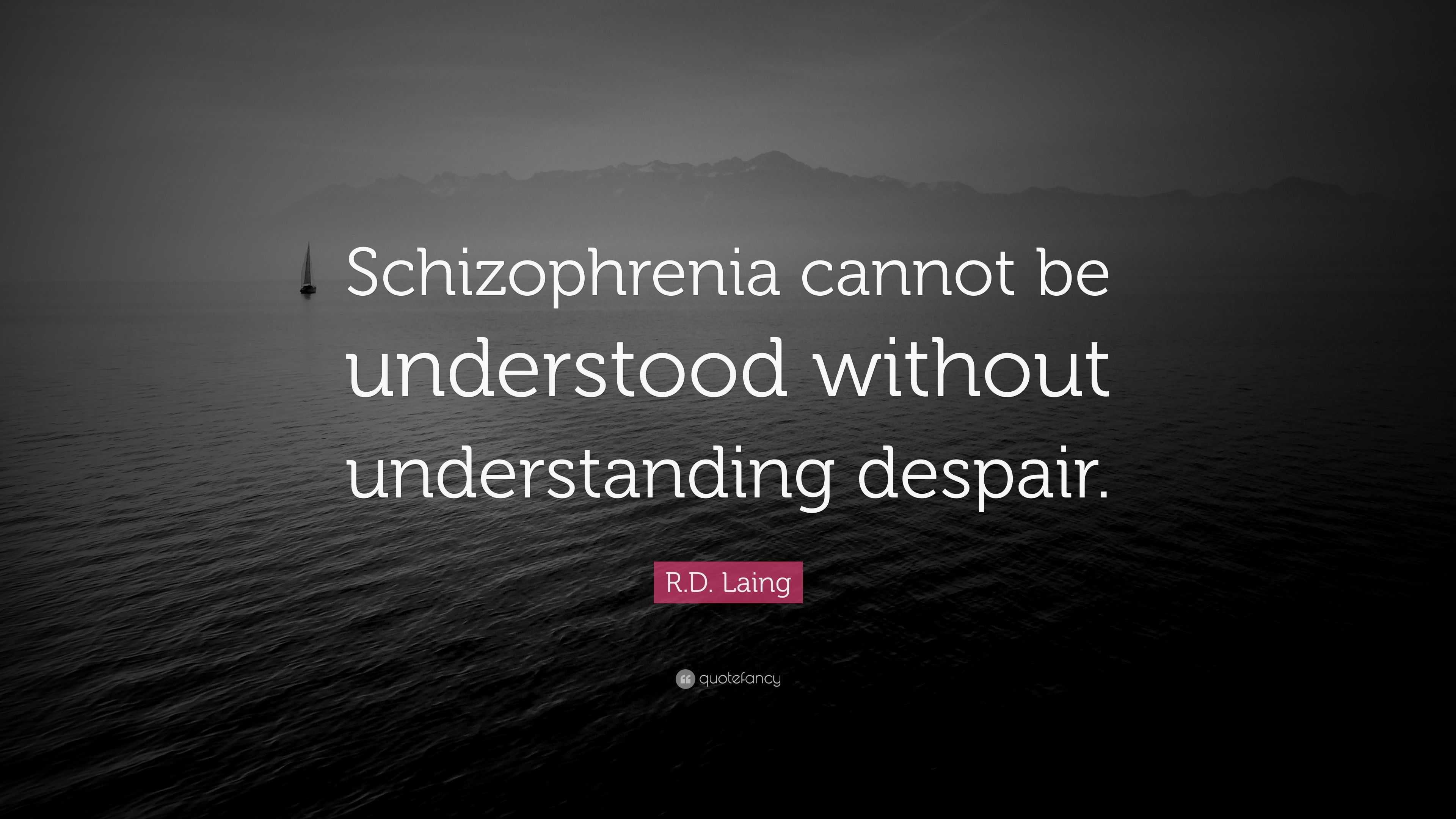 R.D. Laing Quote: “Schizophrenia Cannot Be Understood Without ...