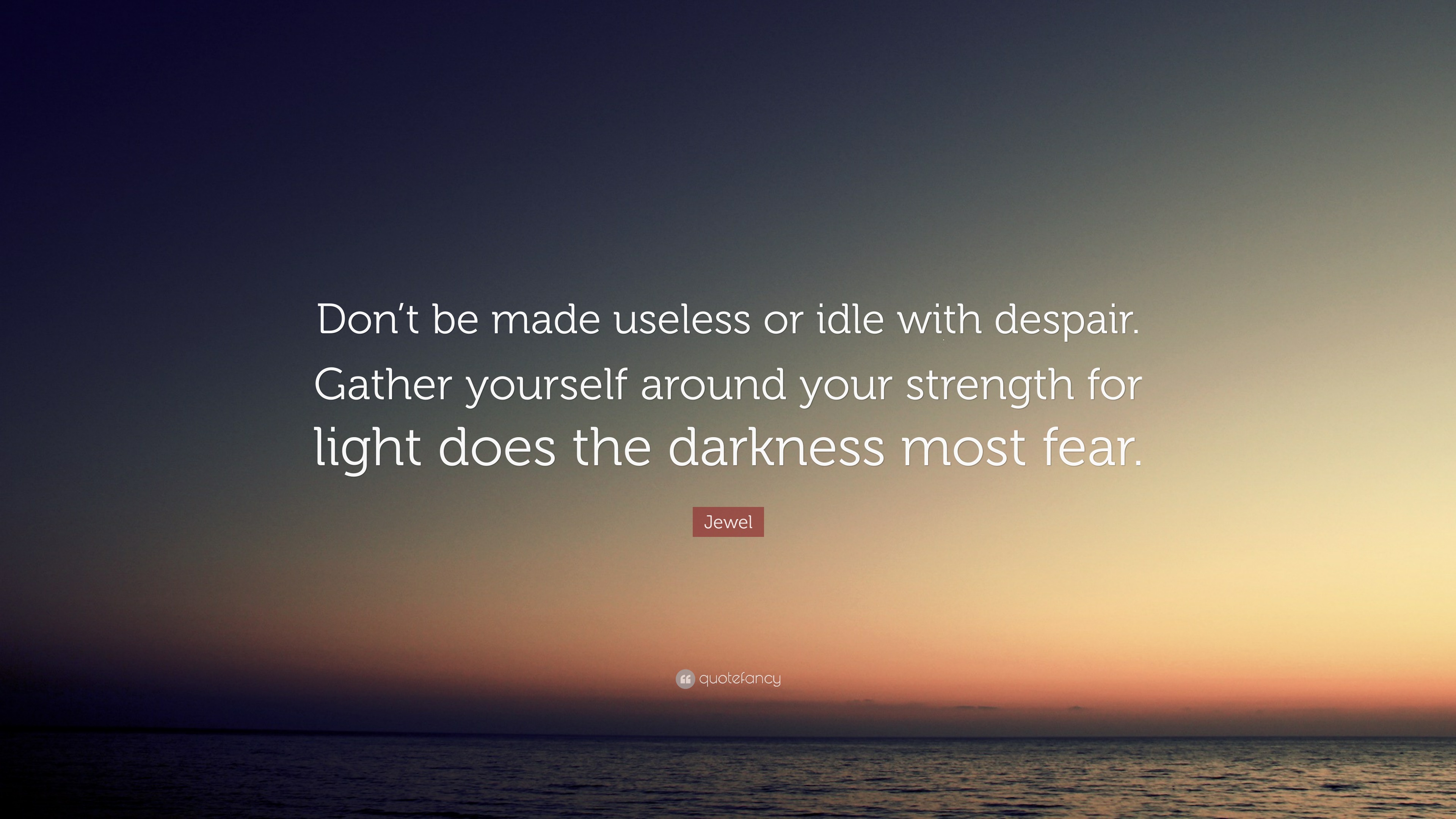 Jewel Quote: “Don’t be made useless or idle with despair. Gather ...