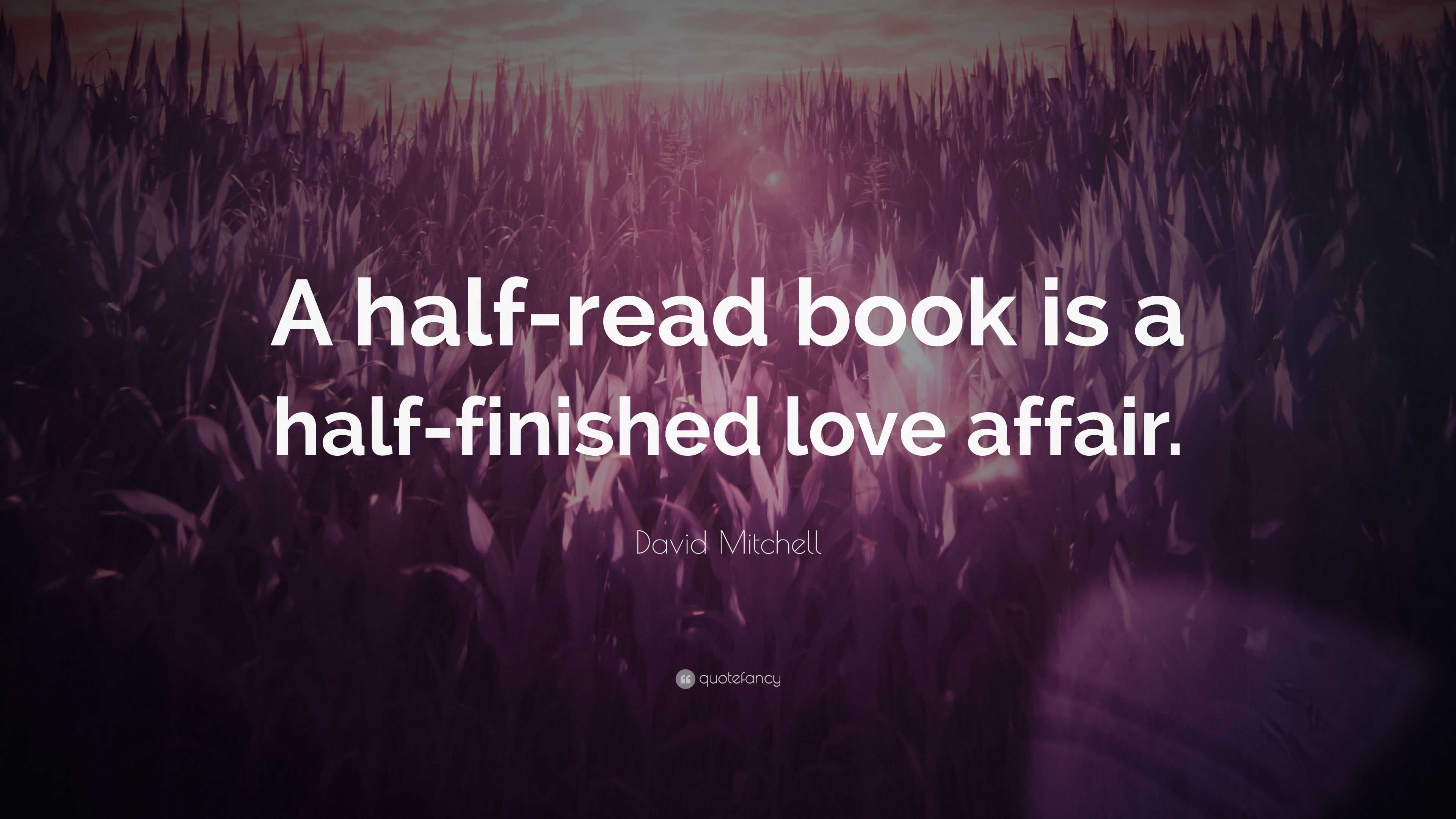 David Mitchell Quote: “A half-read book is a half-finished love affair.”