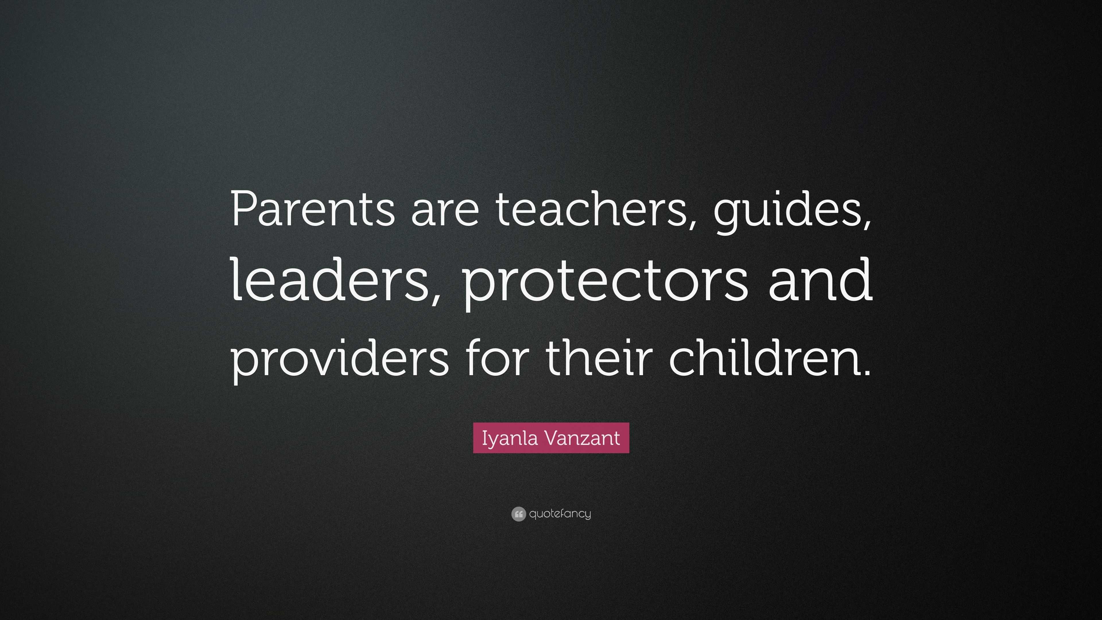 Iyanla Vanzant Quote: “Parents are teachers, guides, leaders ...