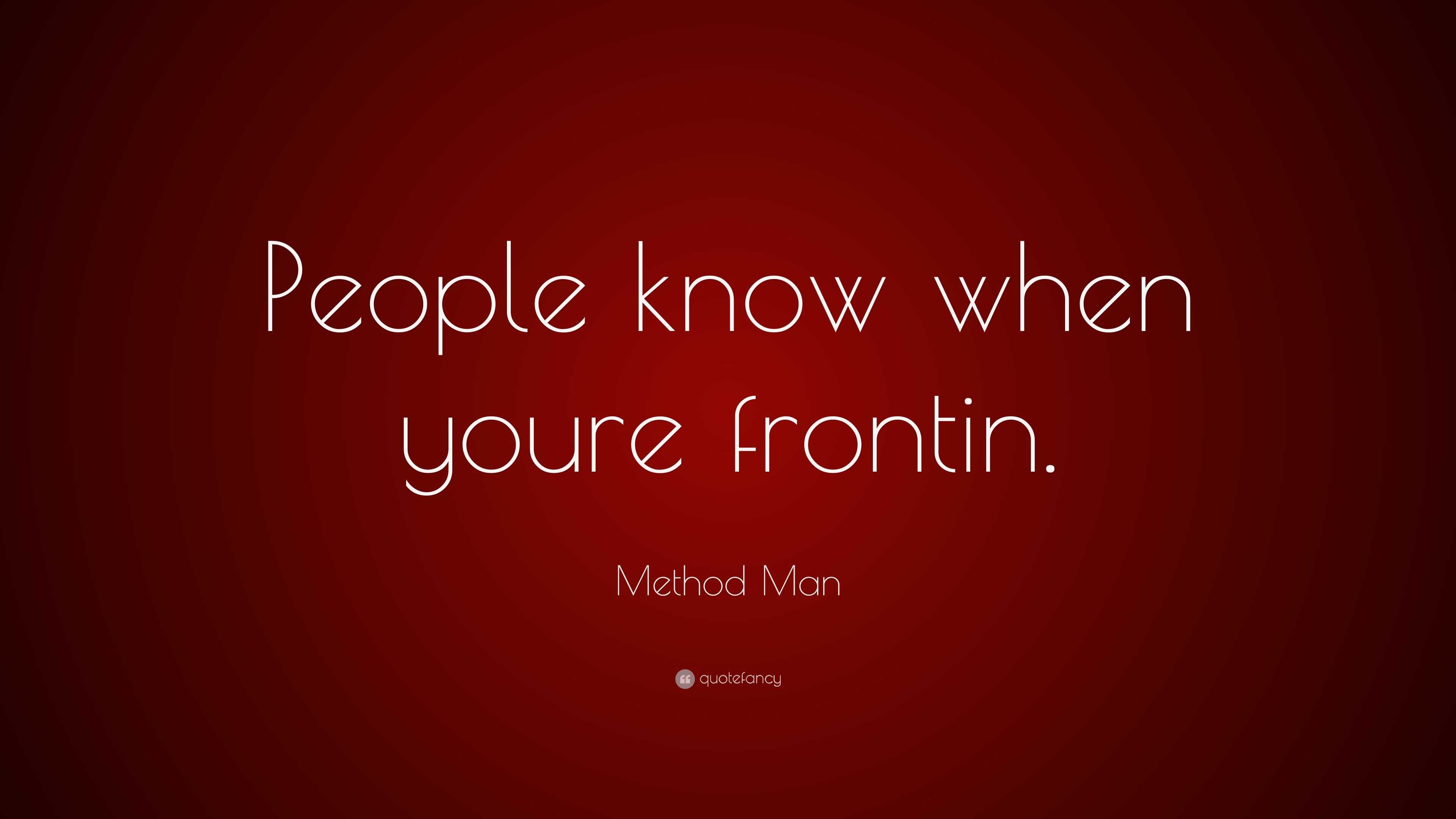 Method Man Quote: “People know when youre frontin.”