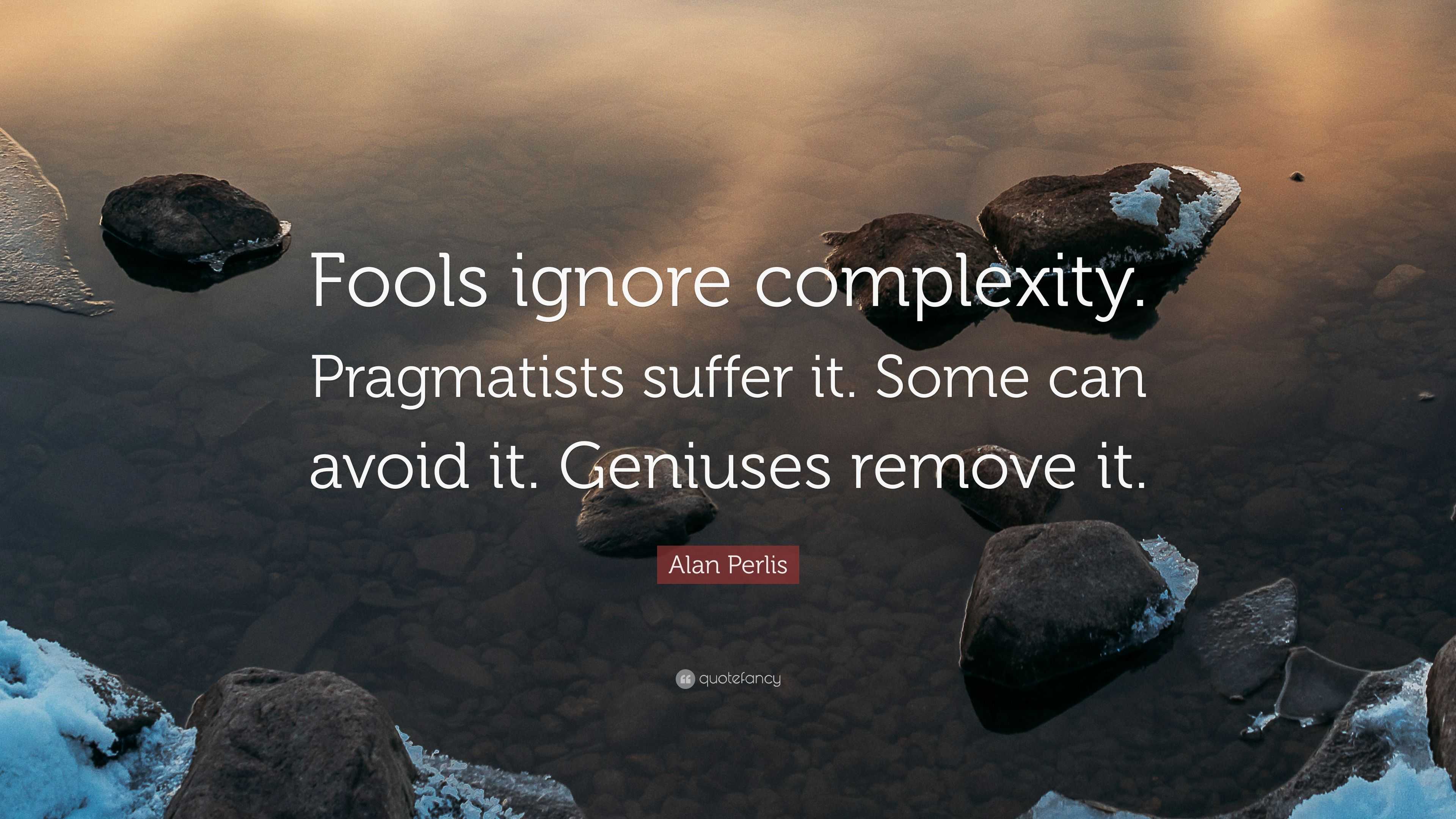 Alan Perlis Quote: “fools Ignore Complexity. Pragmatists Suffer It 