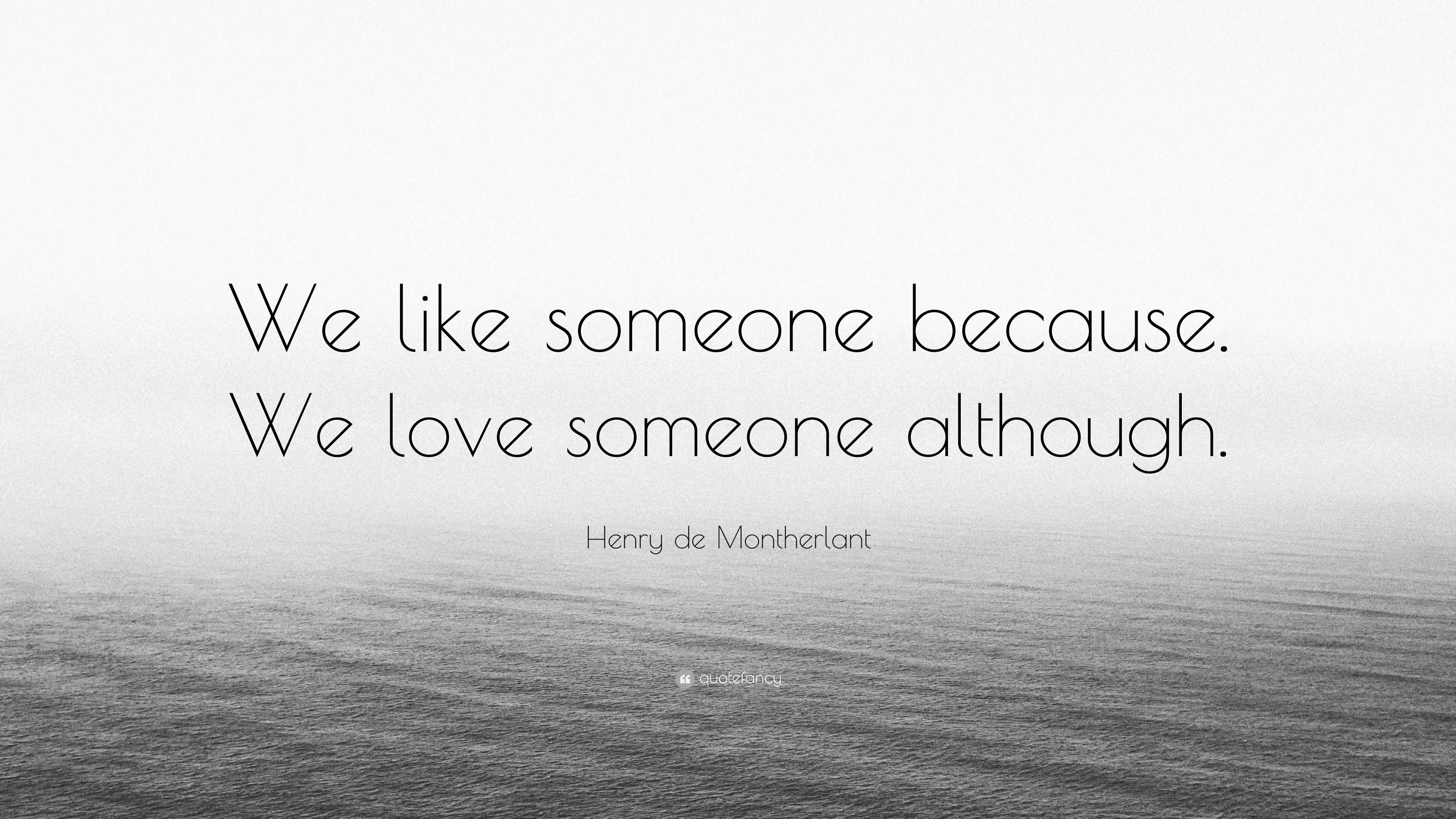 Henry de Montherlant Quote: “We like someone because. We love someone ...