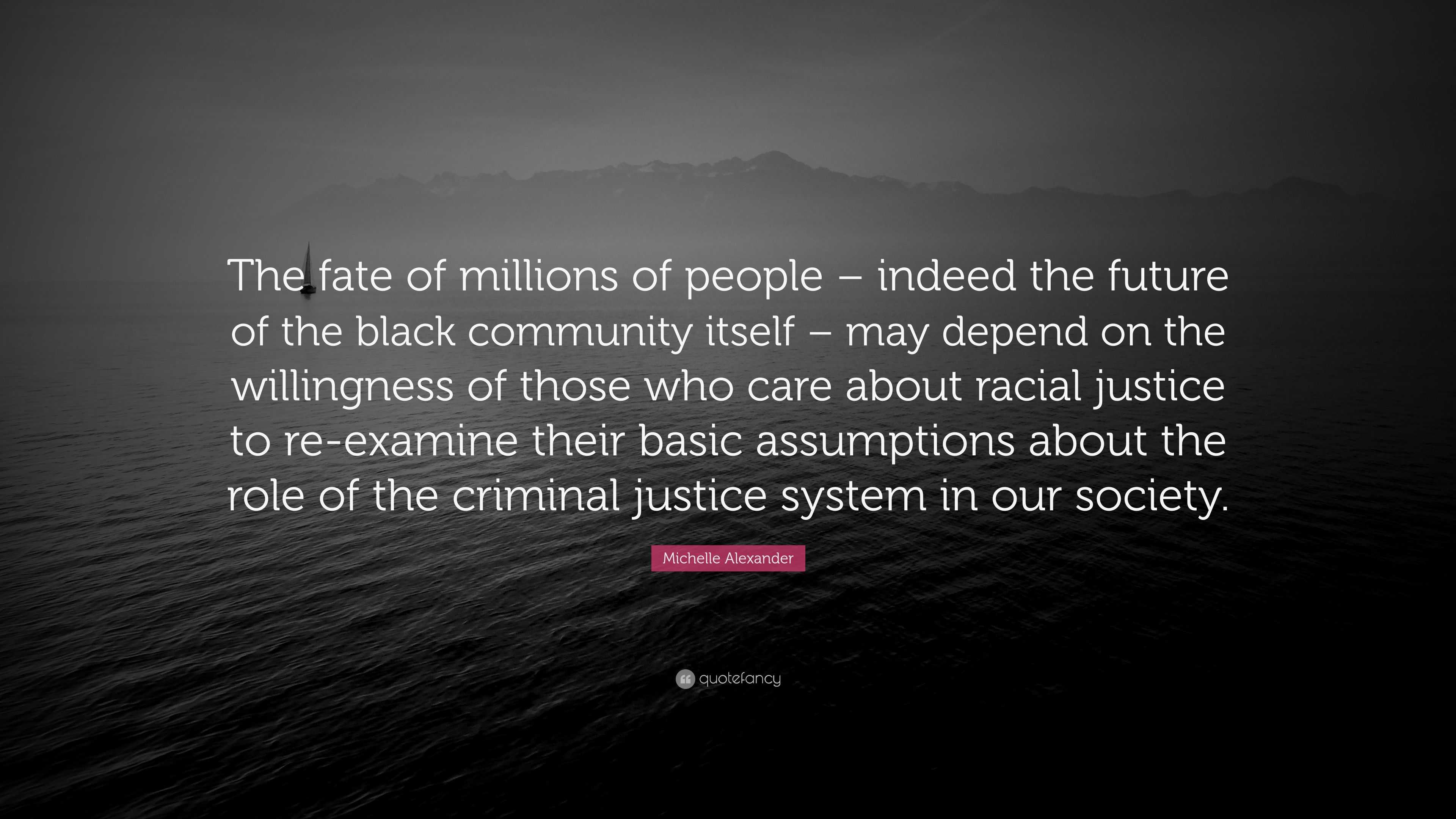 Michelle Alexander Quote: “The fate of millions of people – indeed the ...