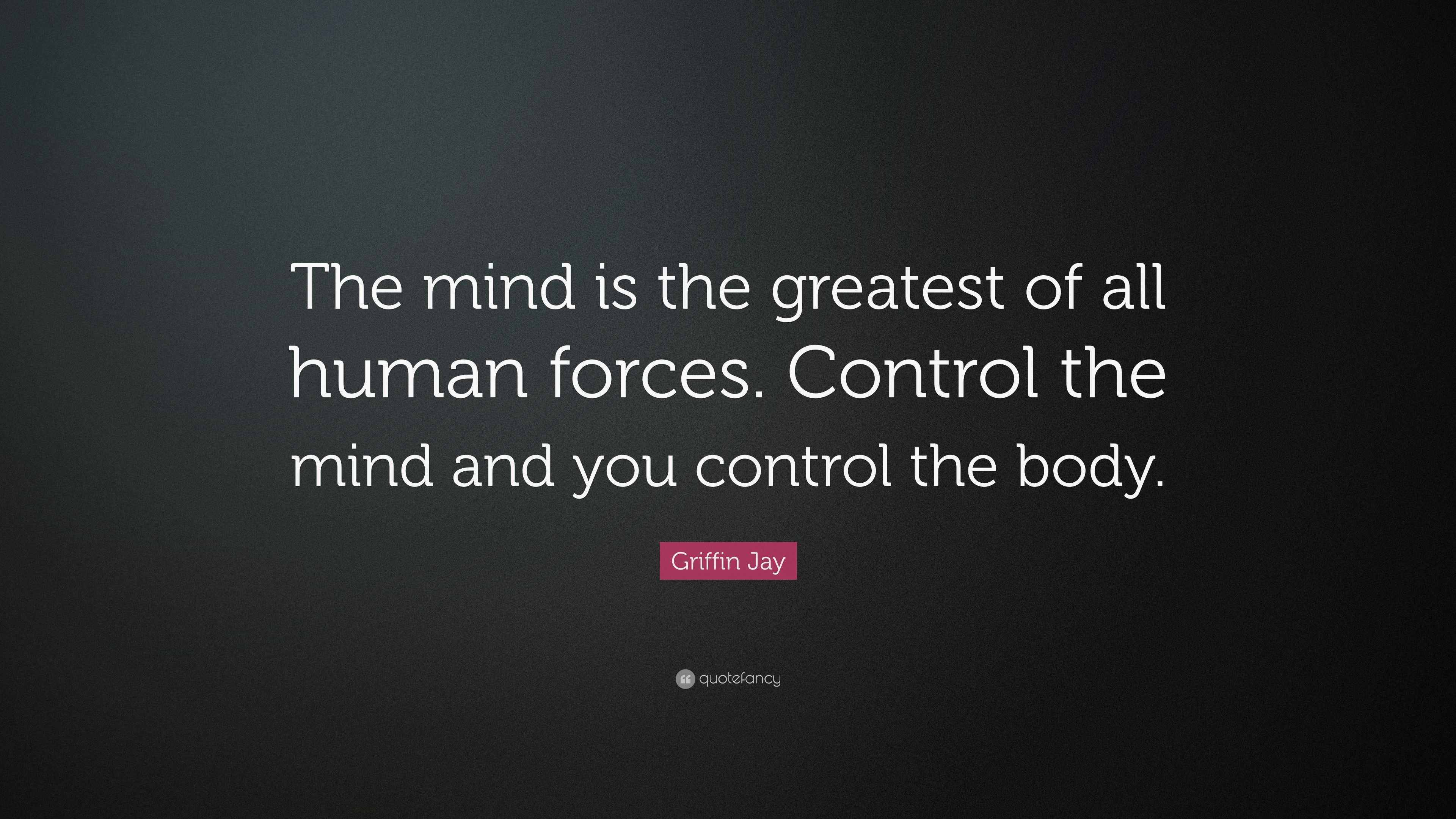 Griffin Jay Quote: “The mind is the greatest of all human forces ...