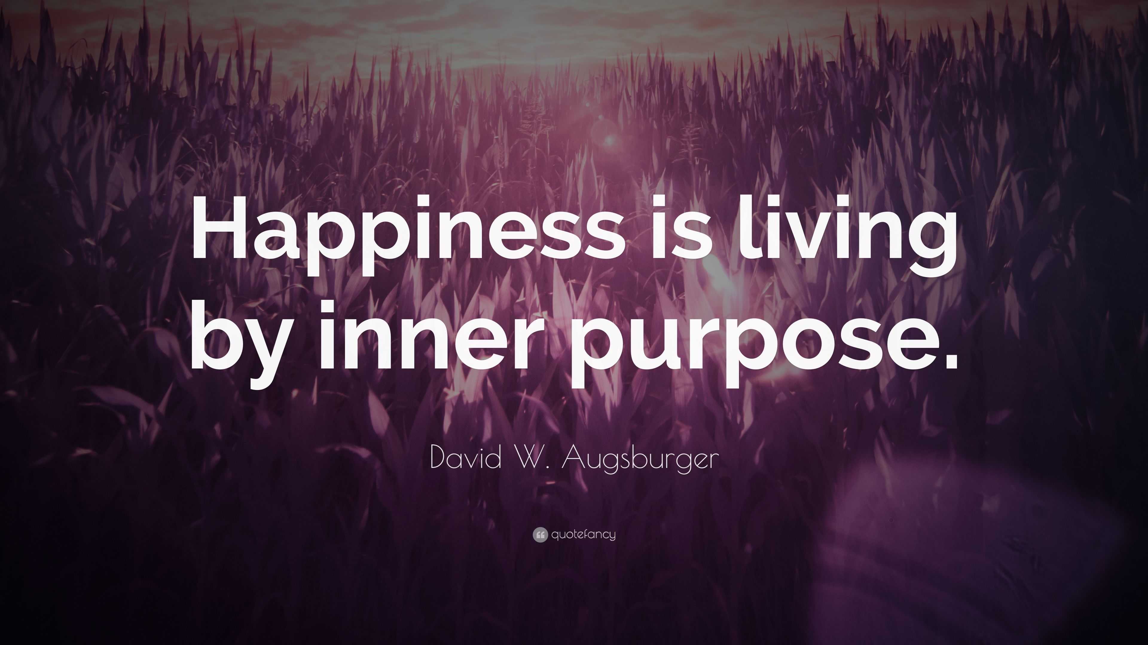 David W. Augsburger Quote: “happiness Is Living By Inner Purpose.”