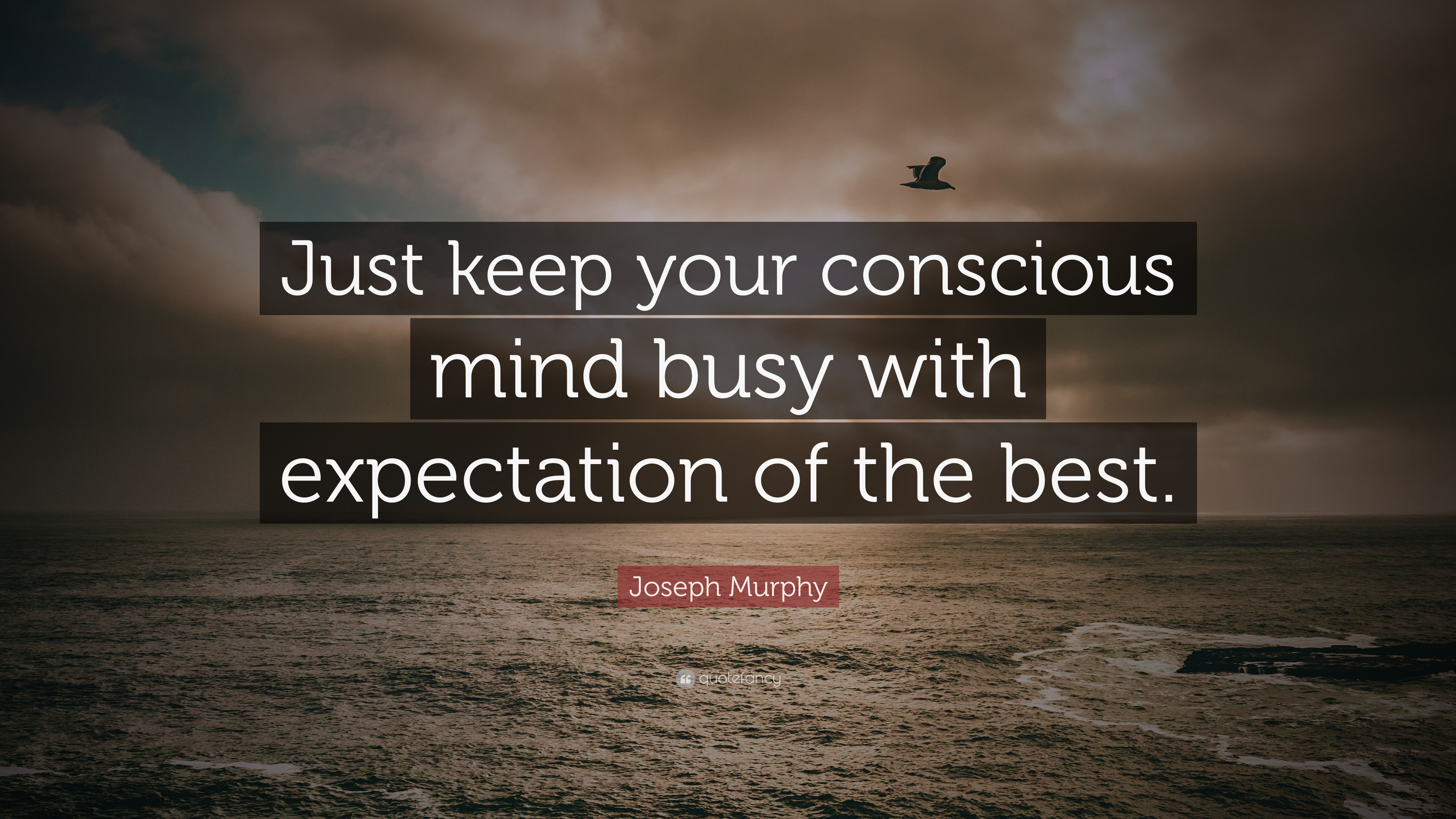 Joseph Murphy Quote Just Keep Your Conscious Mind Busy With Expectation Of The Best