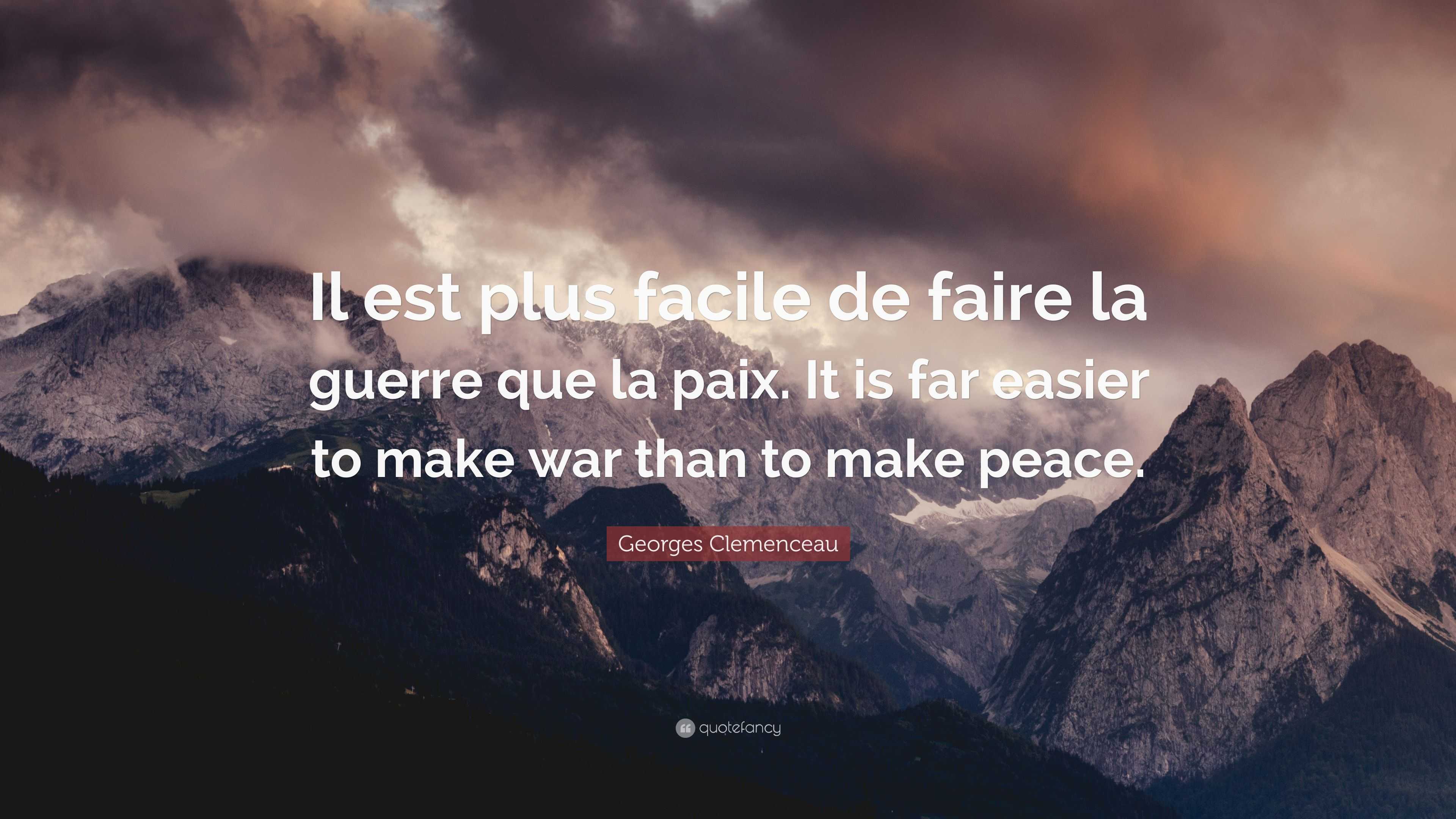 Georges Clemenceau Quote: “Il est plus facile de faire la guerre que la  paix. It is