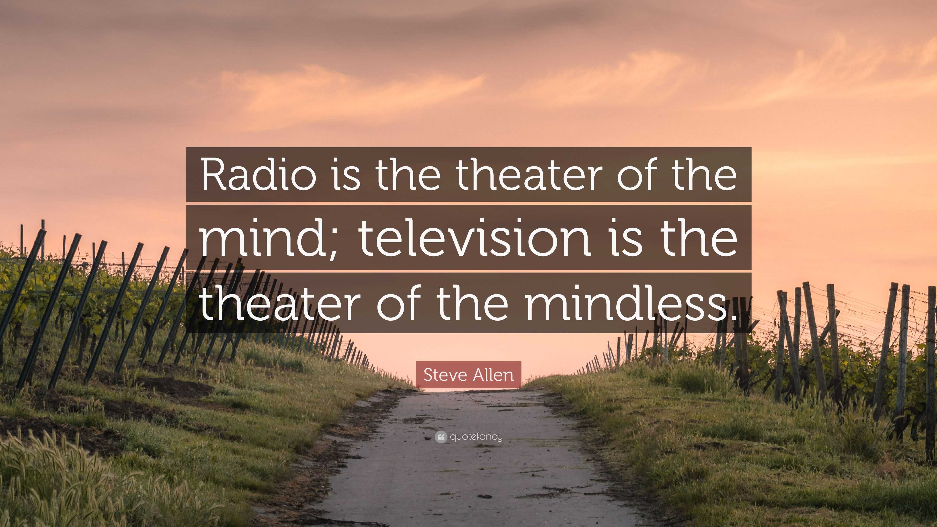 Steve Allen Quote: “Radio is the theater of the mind; television is the ...