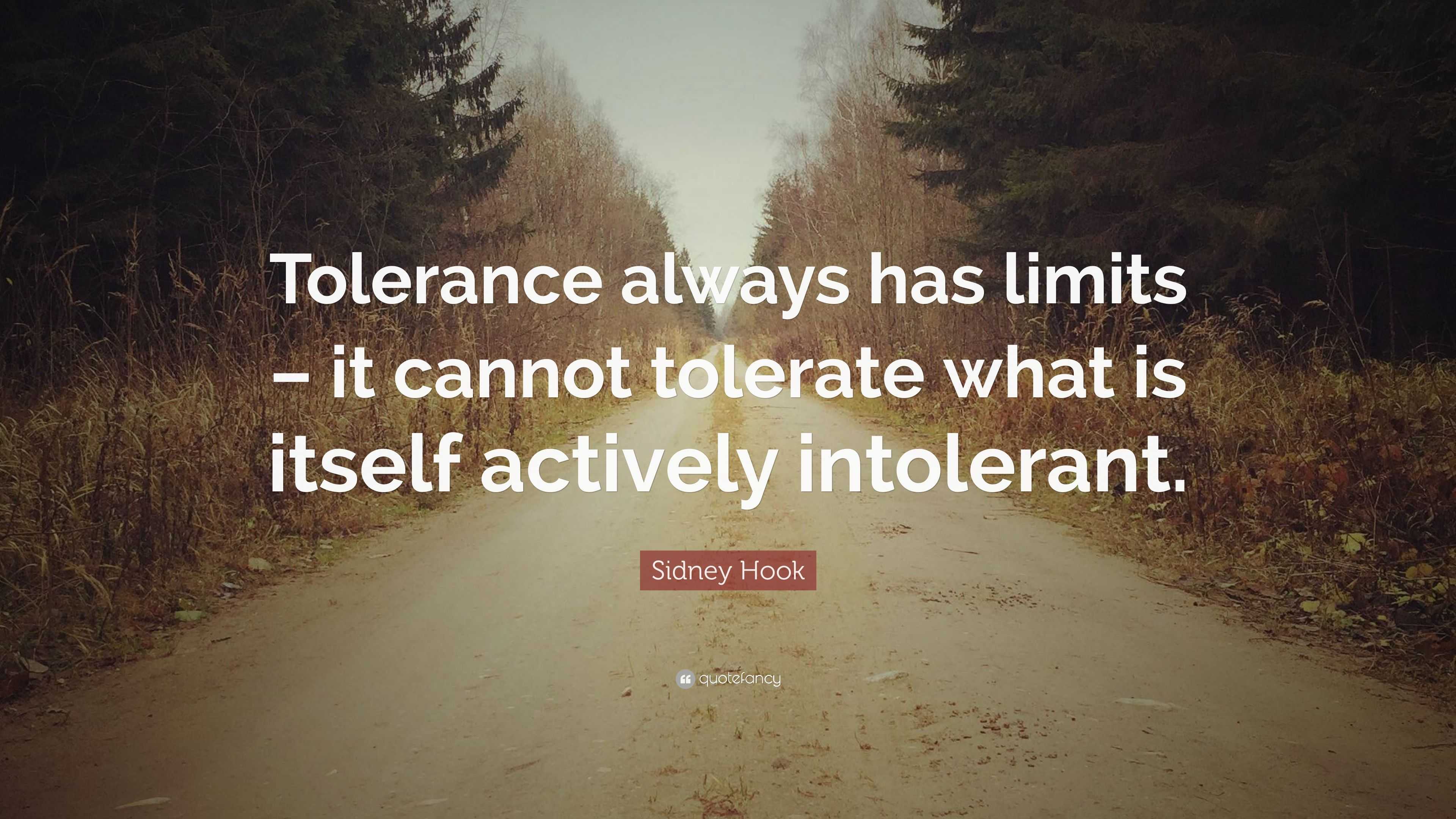 Sidney Hook Quote: “Tolerance always has limits – it cannot tolerate ...