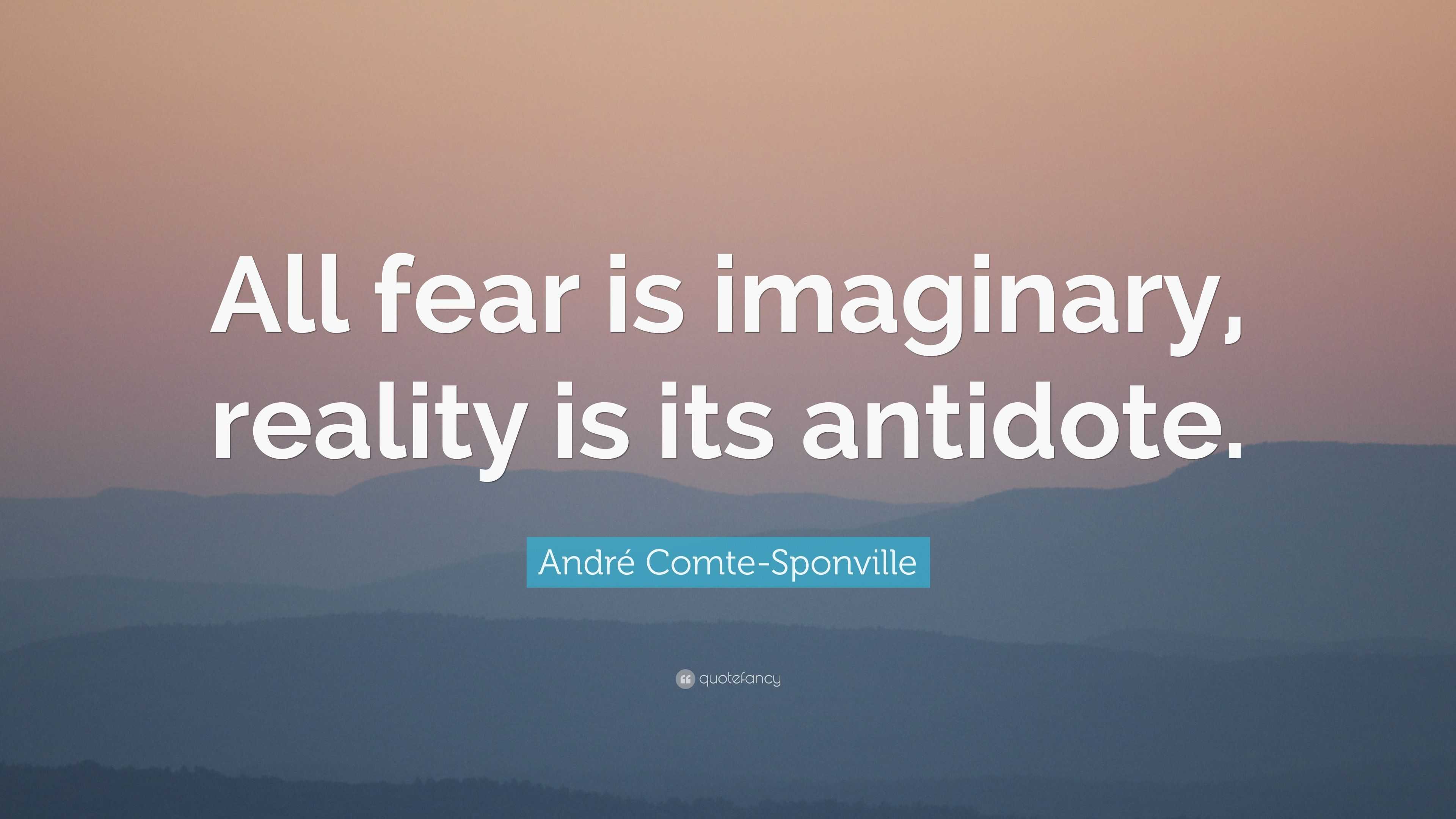 André Comte-Sponville Quote: “All fear is imaginary, reality is its