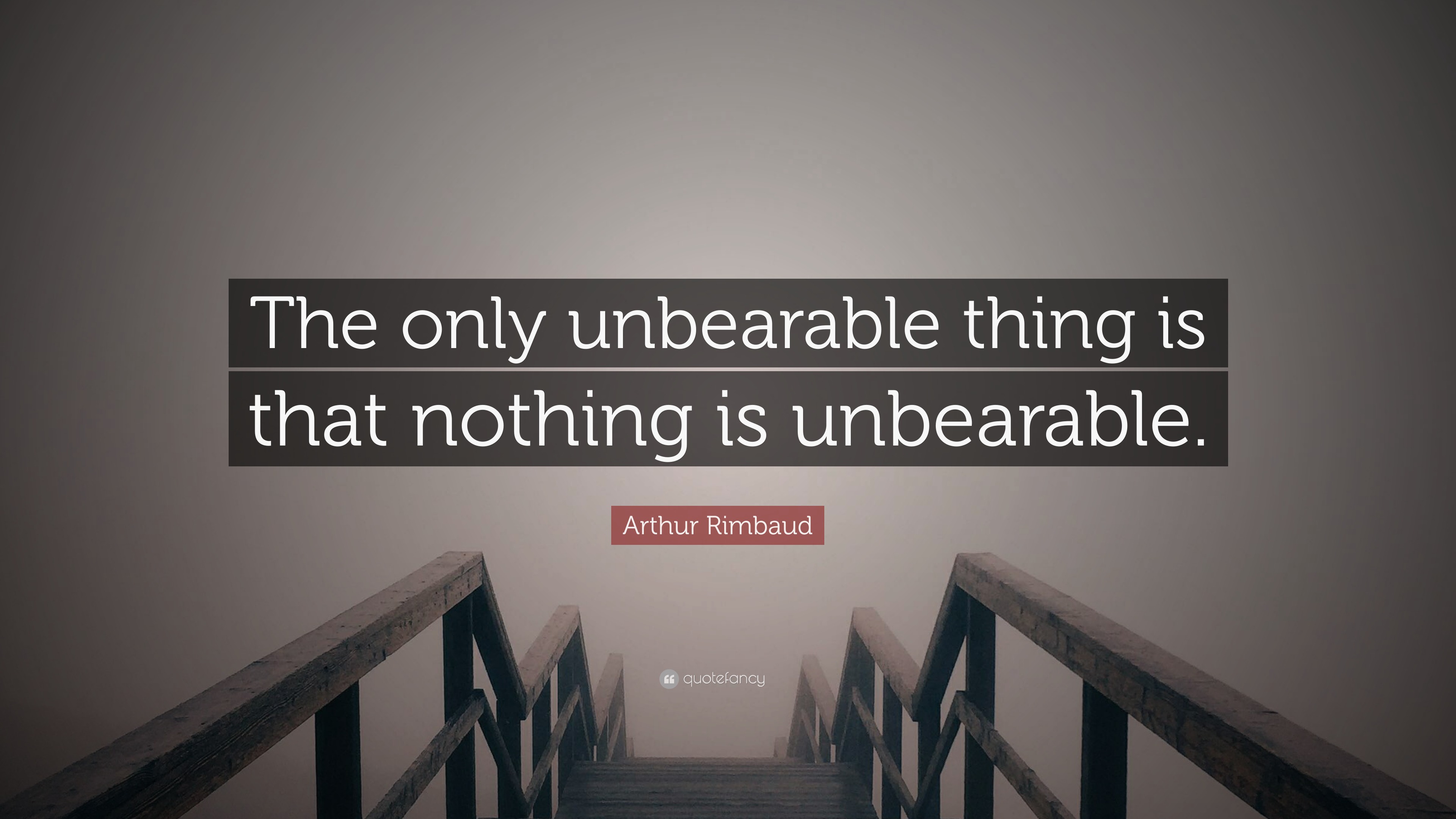 Arthur Rimbaud Quote: “The only unbearable thing is that nothing is ...