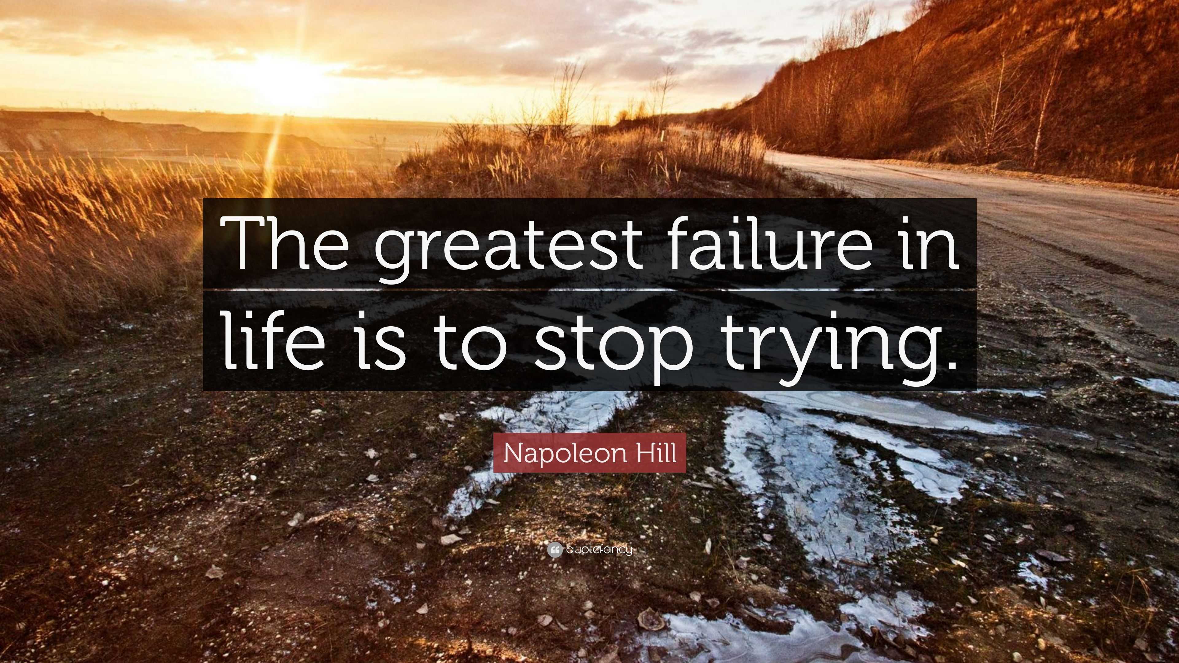 Napoleon Hill Quote: “The greatest failure in life is to stop trying.”