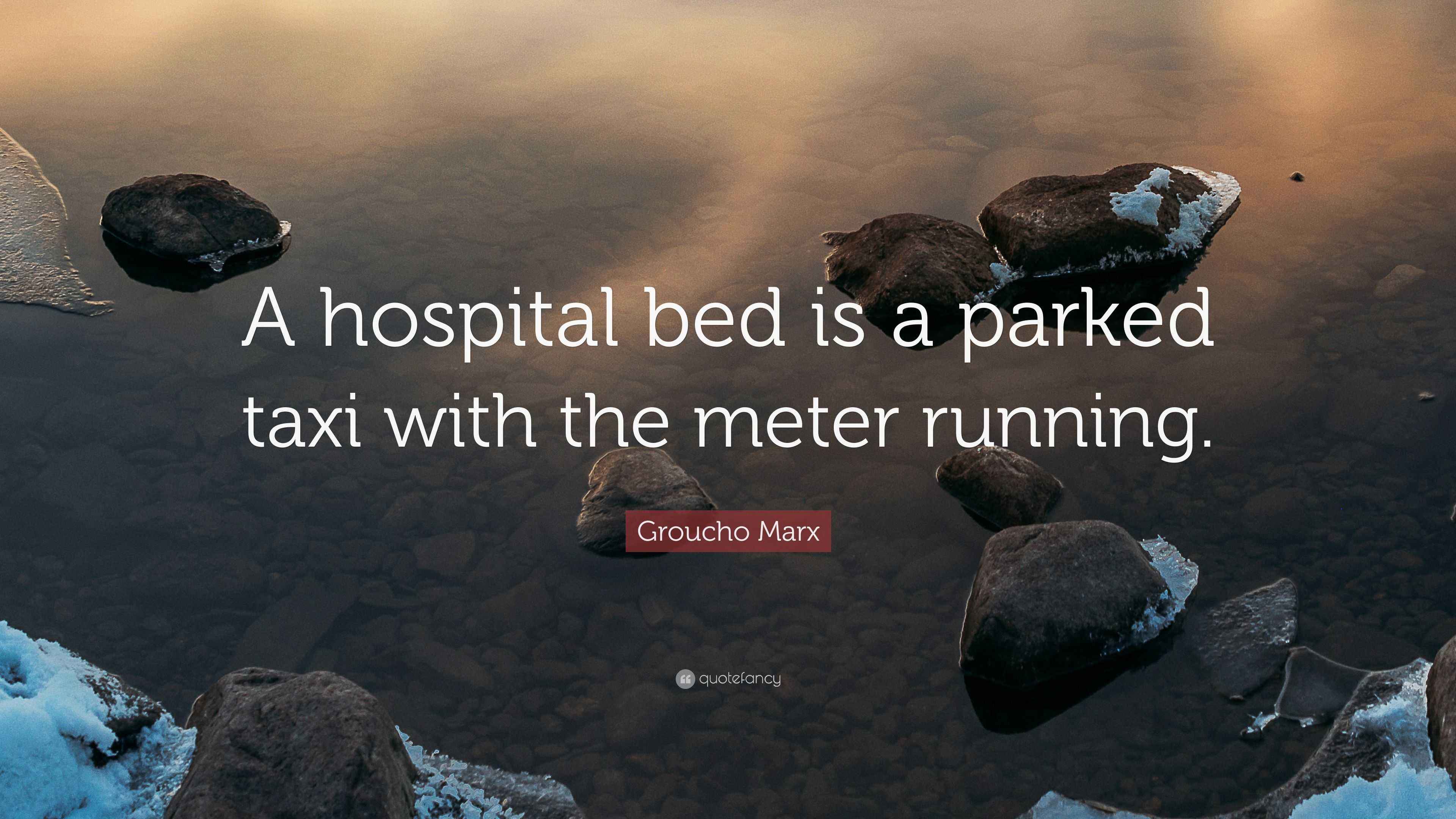 Groucho Marx Quote “A hospital bed is a parked taxi with the meter running.”